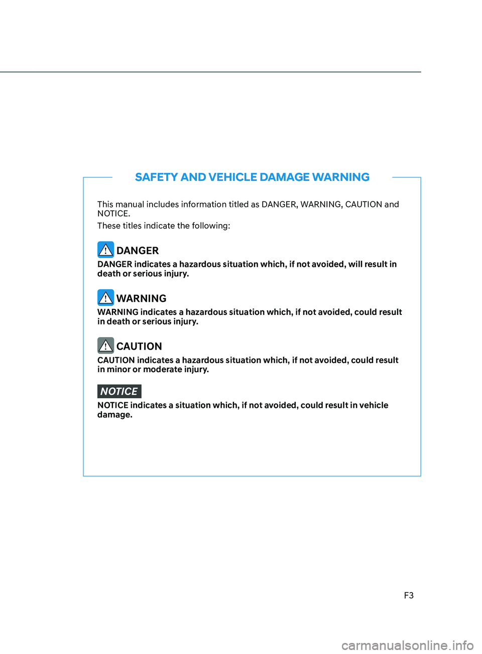 HYUNDAI SANTA FE LIMITED 2021 Owners Manual F3
This manual includes information titled as DANGER, WARNING, CAUTION and
NOTICE.
These titles indicate the following:
DANGER
DANGER indicates a hazardous situation which, if not avoided, will resu HYUNDAI SANTA FE LIMITED 2021 Owners Manual F3
This manual includes information titled as DANGER, WARNING, CAUTION and
NOTICE.
These titles indicate the following:
DANGER
DANGER indicates a hazardous situation which, if not avoided, will resu