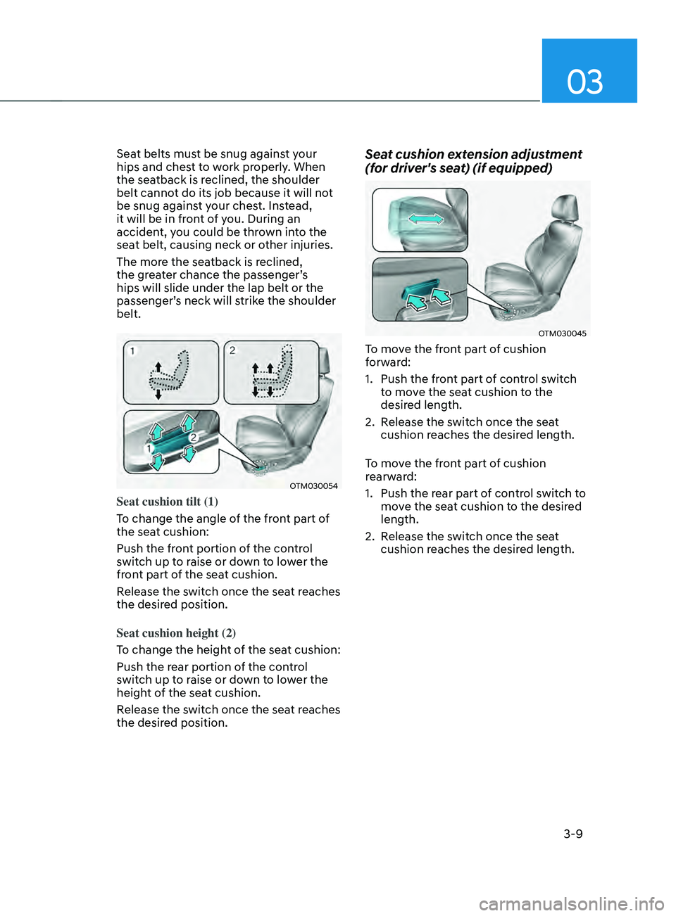 HYUNDAI SANTA FE LIMITED 2021 Service Manual 03
3-9
Seat belts must be snug against your 
hips and chest to work properly. When 
the seatback is reclined, the shoulder 
belt cannot do its job because it will not 
be snug against your chest. Inst