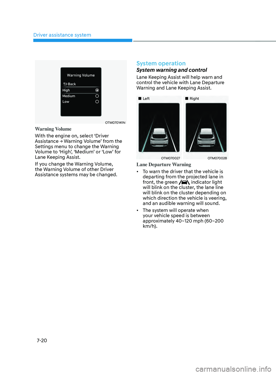 HYUNDAI SANTA FE LIMITED 2021 Owners Manual Driver assistance system
7-20
OTM070141N
Warning Volume
With the engine on, select ‘Driver
Assistance
→ W
arning
V
olume’
fr
om
the Settings menu t
o change the Warning
Volume to ‘Hig HYUNDAI SANTA FE LIMITED 2021 Owners Manual Driver assistance system
7-20
OTM070141N
Warning Volume
With the engine on, select ‘Driver
Assistance
→ W
arning
V
olume’
fr
om
the Settings menu t
o change the Warning
Volume to ‘Hig