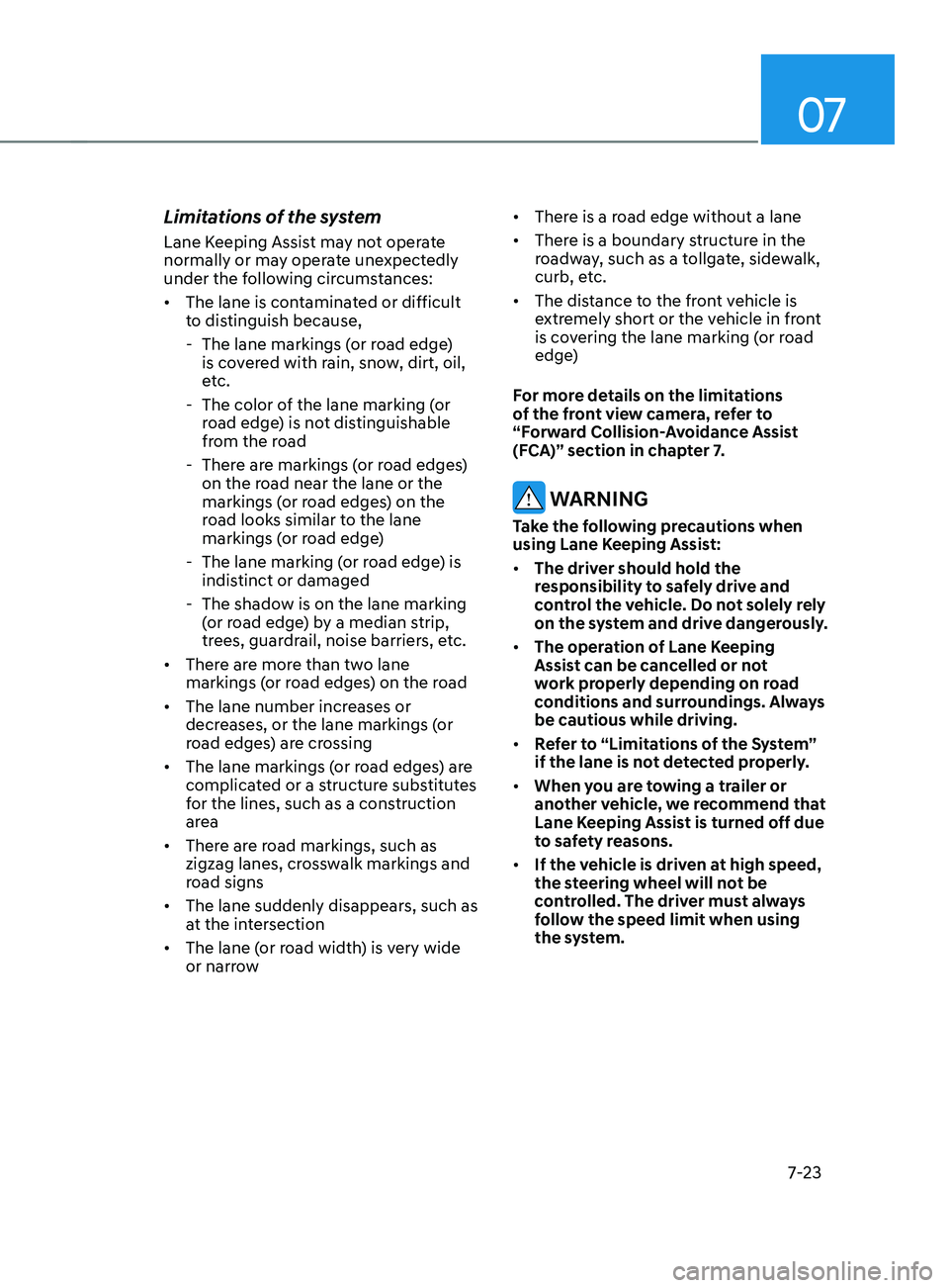 HYUNDAI SANTA FE LIMITED 2021 Owners Manual 07
7-23
Limitations of the system
Lane Keeping Assist may not operate
normally or may operate unexpectedly
under the following circumstances:
• The lane is contaminated or difficult
to distinguis HYUNDAI SANTA FE LIMITED 2021 Owners Manual 07
7-23
Limitations of the system
Lane Keeping Assist may not operate
normally or may operate unexpectedly
under the following circumstances:
• The lane is contaminated or difficult
to distinguis