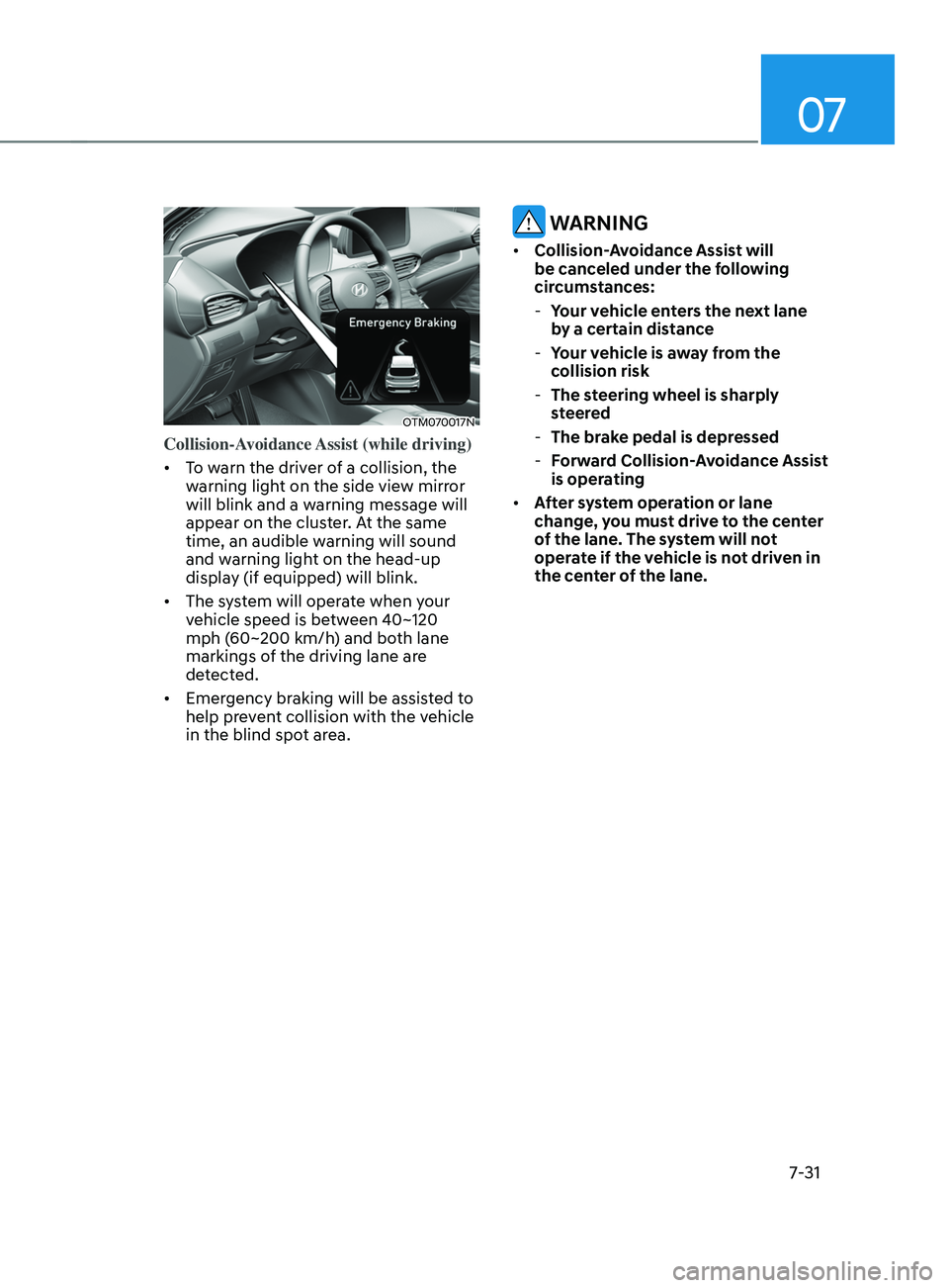 HYUNDAI SANTA FE LIMITED 2021 Owners Manual 07
7-31
OTM070017N
Collision-Avoidance Assist (while driving)
• To warn the driver of a collision, the
warning light on the side view mirror
will blink and a warning message will
appear on the c HYUNDAI SANTA FE LIMITED 2021 Owners Manual 07
7-31
OTM070017N
Collision-Avoidance Assist (while driving)
• To warn the driver of a collision, the
warning light on the side view mirror
will blink and a warning message will
appear on the c