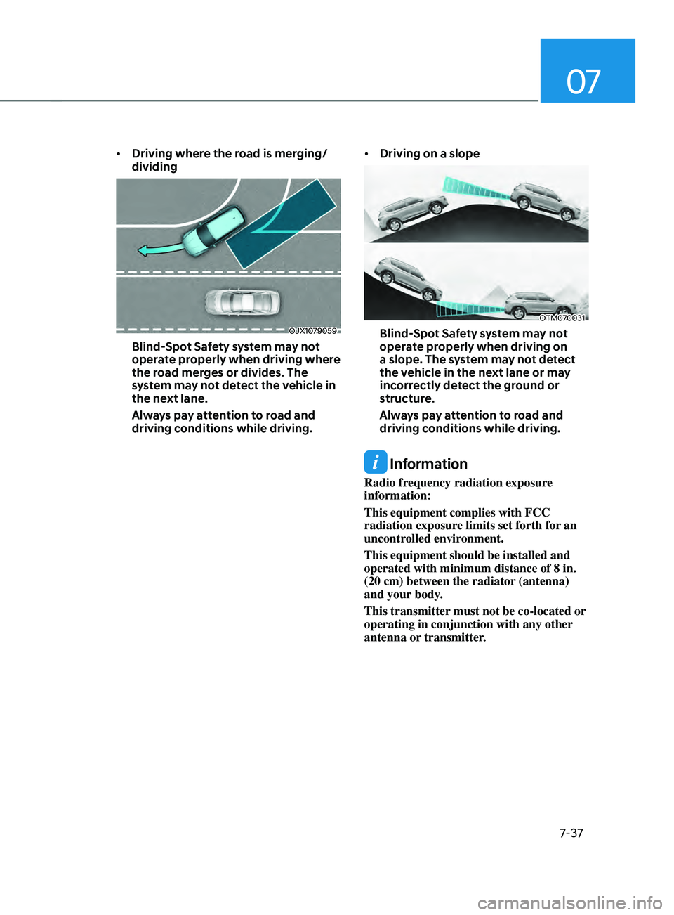 HYUNDAI SANTA FE LIMITED 2021 Owners Manual 07
7-37
• Driving where the road is merging/
dividing
OJX1079059
Blind-Spot Safety system may not
operate properly when driving where
the road merges or divides. The
system may not detect the veh HYUNDAI SANTA FE LIMITED 2021 Owners Manual 07
7-37
• Driving where the road is merging/
dividing
OJX1079059
Blind-Spot Safety system may not
operate properly when driving where
the road merges or divides. The
system may not detect the veh