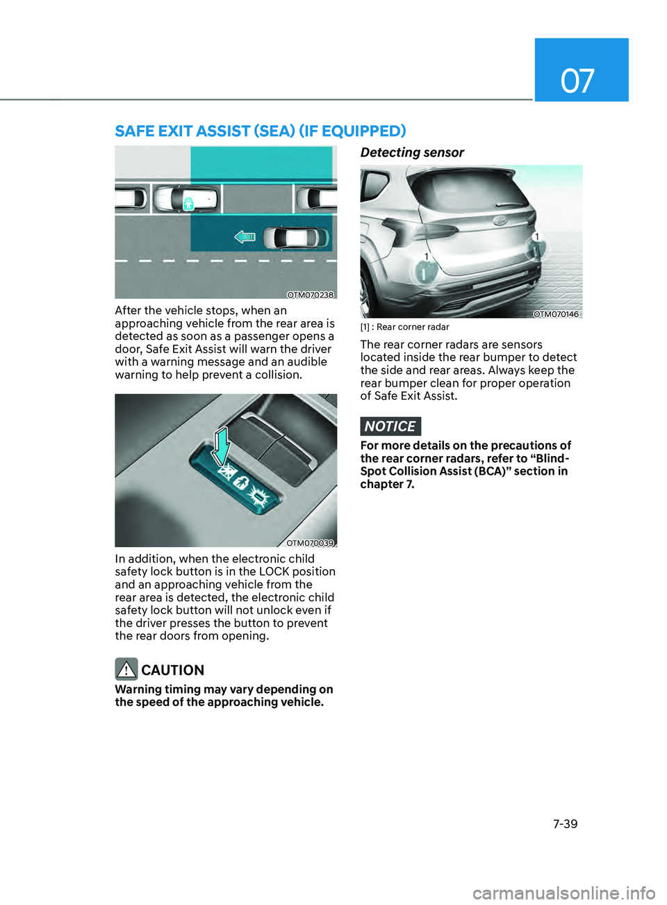 HYUNDAI SANTA FE LIMITED 2021 Owners Manual 07
7-39
sAFE ExIT AssIsT (sEA) (IF EQUIppED)
OTM070238
After the vehicle stops, when an
approaching vehicle from the rear area is
detected as soon as a passenger opens a
door, Safe Exit Assist will HYUNDAI SANTA FE LIMITED 2021 Owners Manual 07
7-39
sAFE ExIT AssIsT (sEA) (IF EQUIppED)
OTM070238
After the vehicle stops, when an
approaching vehicle from the rear area is
detected as soon as a passenger opens a
door, Safe Exit Assist will