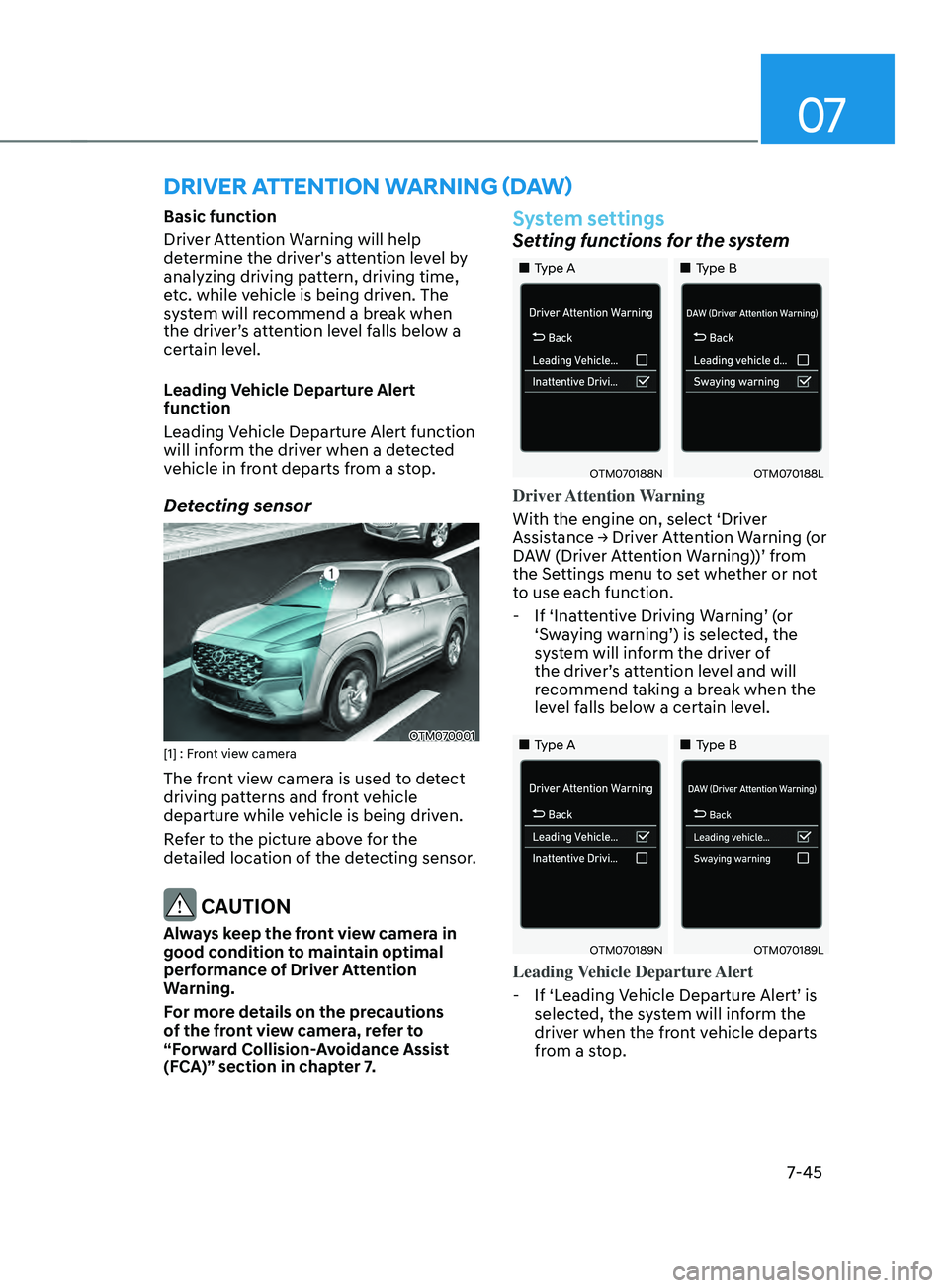 HYUNDAI SANTA FE LIMITED 2021 Owners Manual 07
7-45
DRIVER ATTEnTIOn WARnIng (DAW)
Basic function
Driver Attention Warning will help
determine the driver's attention level by
analyzing driving pattern, driving time,
etc. while vehicle i HYUNDAI SANTA FE LIMITED 2021 Owners Manual 07
7-45
DRIVER ATTEnTIOn WARnIng (DAW)
Basic function
Driver Attention Warning will help
determine the driver's attention level by
analyzing driving pattern, driving time,
etc. while vehicle i