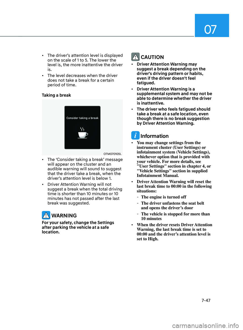 HYUNDAI SANTA FE LIMITED 2021 Owners Manual 07
7-47
• The driver’s attention level is displayed
on the scale of 1 to 5. The lower the
level is, the more inattentive the driver
is.
• The level decreases when the driver
does not take HYUNDAI SANTA FE LIMITED 2021 Owners Manual 07
7-47
• The driver’s attention level is displayed
on the scale of 1 to 5. The lower the
level is, the more inattentive the driver
is.
• The level decreases when the driver
does not take