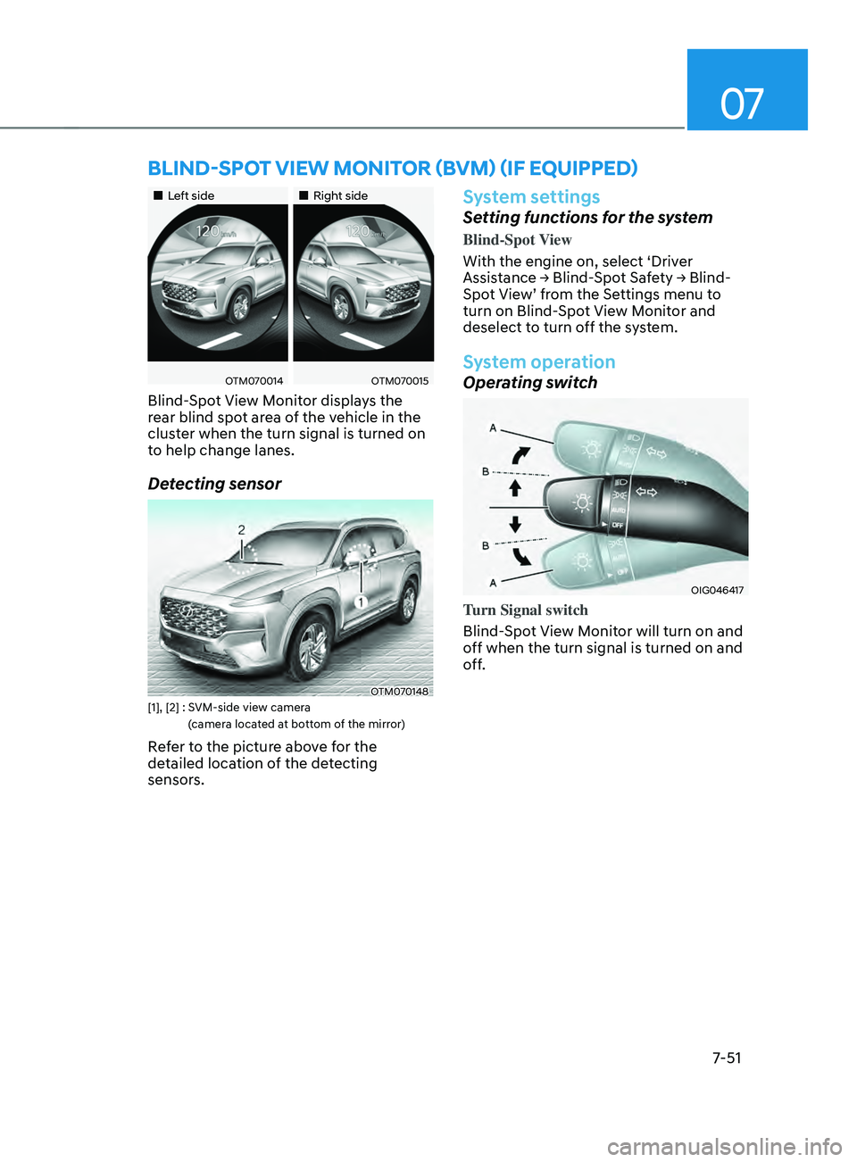 HYUNDAI SANTA FE LIMITED 2021  Owners Manual 07
7-51
bLInD-spOT VIEW mOnITOR (bVm) (IF EQUIppED)
„„Left side„„Right side
OTM070014OTM070015
Blind-Spot View Monitor displays the 
rear blind spot area of the vehicle in the 
clu