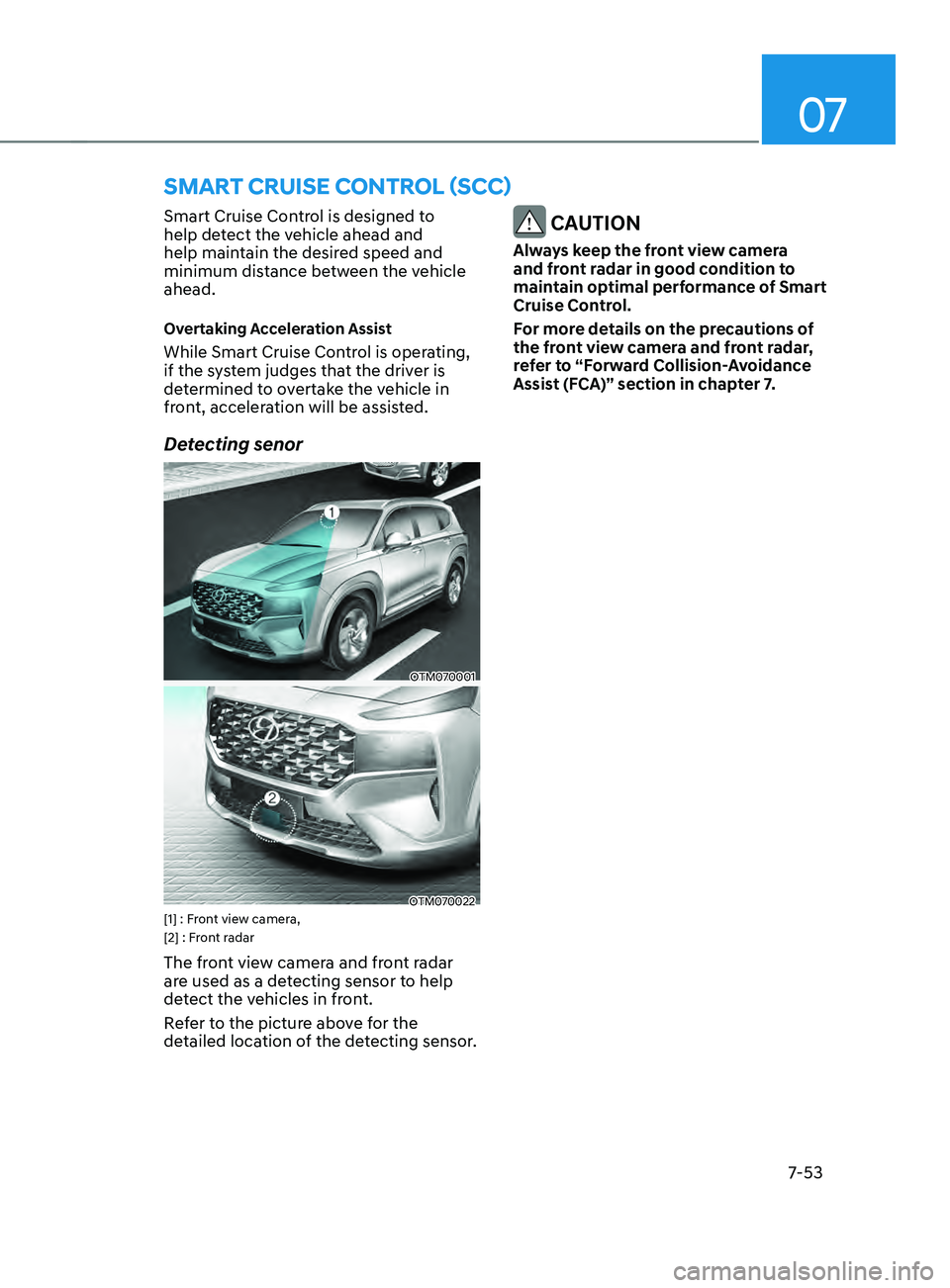 HYUNDAI SANTA FE LIMITED 2021  Owners Manual 07
7-53
smART CRUIsE COnTROL (sC C) 
Smart Cruise Control is designed to 
help detect the vehicle ahead and 
help maintain the desired speed and 
minimum distance between the vehicle 
ahead.
Overtakin