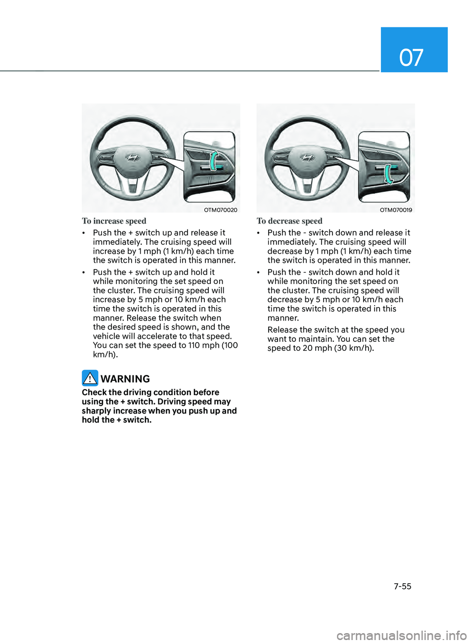 HYUNDAI SANTA FE LIMITED 2021  Owners Manual 07
7-55
OTM070020
To increase speed
•	Push the + switch up and release it 
immediately. The cruising speed will 
increase by 1 mph (1 km/h) each time 
the switch is operated in this manner. 
•	 Pu
