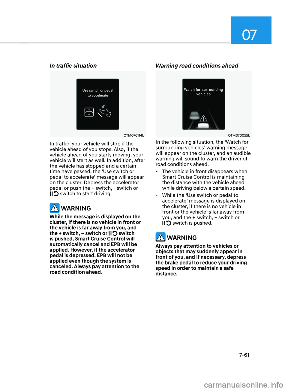 HYUNDAI SANTA FE LIMITED 2021  Owners Manual 07
7-61
In traffic situation
OTM070114L
In traffic, your vehicle will stop if the 
vehicle ahead of you stops. Also, if the 
vehicle ahead of you starts moving, your 
vehicle will start as well. In ad