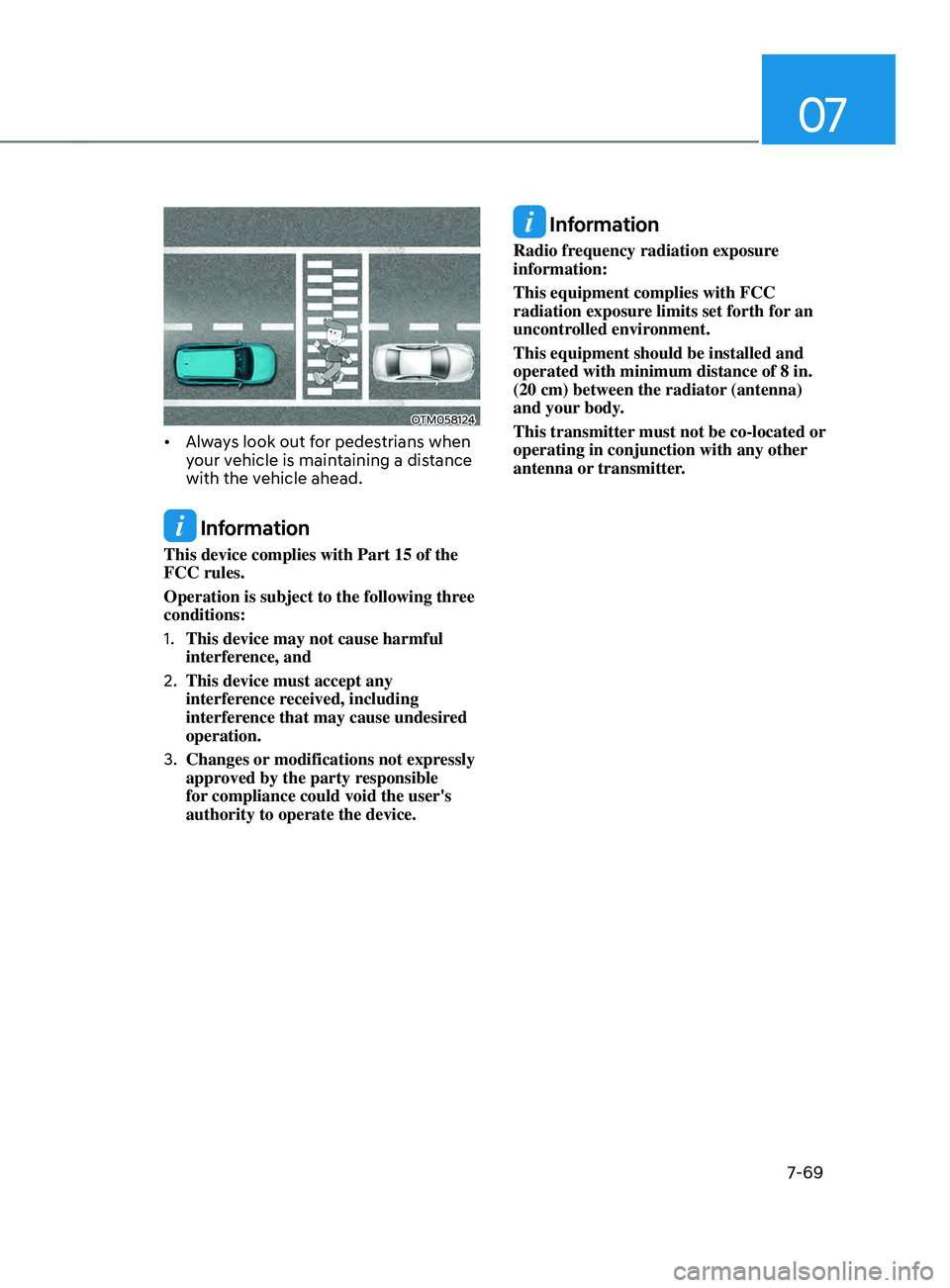 HYUNDAI SANTA FE LIMITED 2021  Owners Manual 07
7-69
OTM058124
•	Always look out for pedestrians when 
your vehicle is maintaining a distance 
with the vehicle ahead. 
 Information
This device complies with Part 15 of the 
FCC rules.
Operation