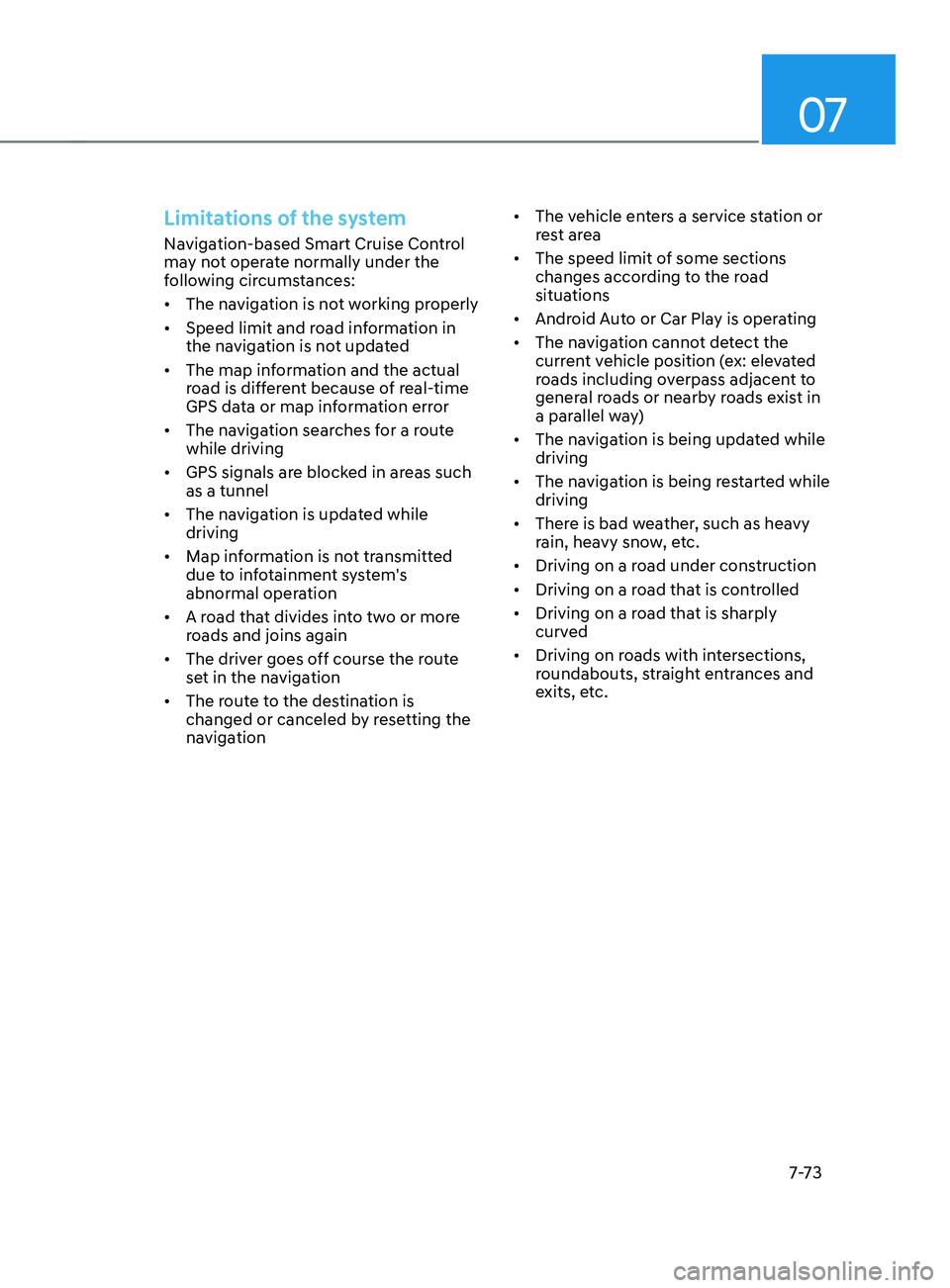HYUNDAI SANTA FE LIMITED 2021  Owners Manual 07
7-7 3
Limitations of the system
Navigation-based Smart Cruise Control 
may not operate normally under the 
following circumstances:
•	The navigation is not working properly
•	 Speed limit and r