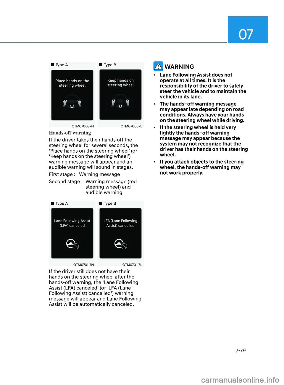 HYUNDAI SANTA FE LIMITED 2021  Owners Manual 07
7-7 9
„„Type A„„Type B
OTM070037NOTM070037L
Hands-off warning
If the driver takes their hands off the 
steering wheel for several seconds, the 
‘Place hands on the steering wh
