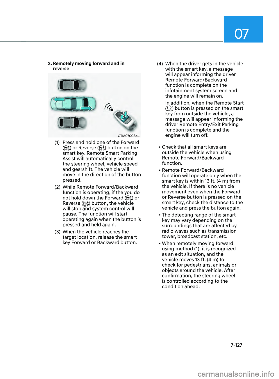 HYUNDAI SANTA FE LIMITED 2021  Owners Manual 07
7-127
2.  Remotely moving forward and in 
reverse
OTM070084L
(1) Press and hold one of the Forward 
() or Reverse () button on the 
smart key. Remote Smart Parking 
Assist will automatically contro