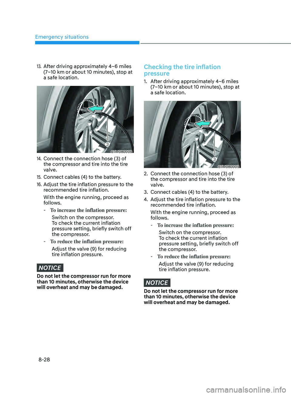 HYUNDAI SANTA FE LIMITED 2021  Owners Manual Emergency situations
8-28
13. After driving approximately 4~6 miles 
(7~10 km or about 10 minutes), stop at 
a safe location.
OTM080009
14. Connect the connection hose (3) of 
the compressor and tire 