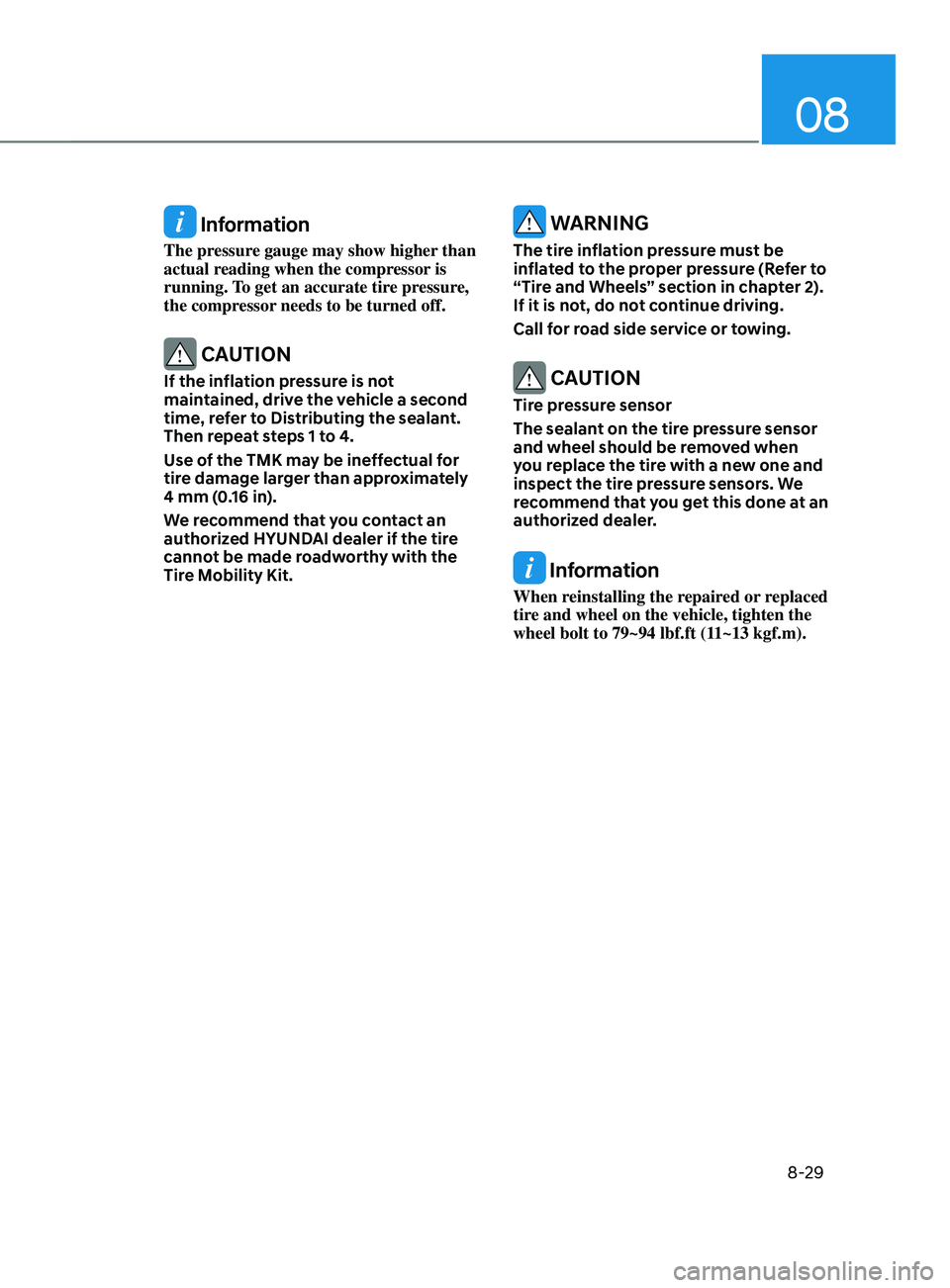 HYUNDAI SANTA FE LIMITED 2021  Owners Manual 08
8-29
 Information
The pressure gauge may show higher than 
actual reading when the compressor is 
running. To get an accurate tire pressure, 
the compressor needs to be turned off.
 CAUTION
If the 