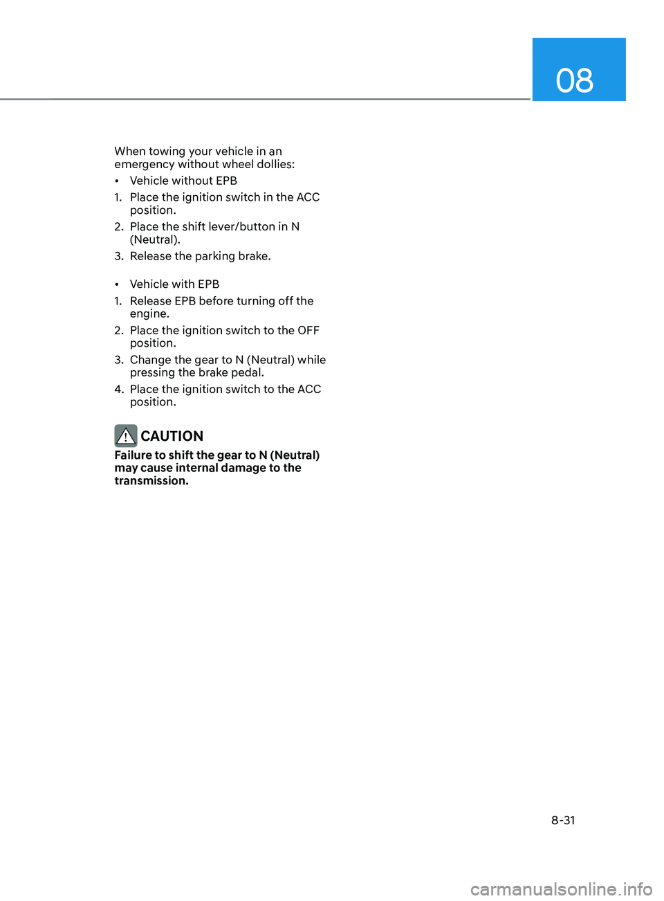 HYUNDAI SANTA FE LIMITED 2021  Owners Manual 08
8-31
When towing your vehicle in an 
emergency without wheel dollies:
•	Vehicle without EPB
1.
 Place the ignition swit

ch in the ACC 
position.
2.
 Place the shift lev

er/button in N 
(Neutral