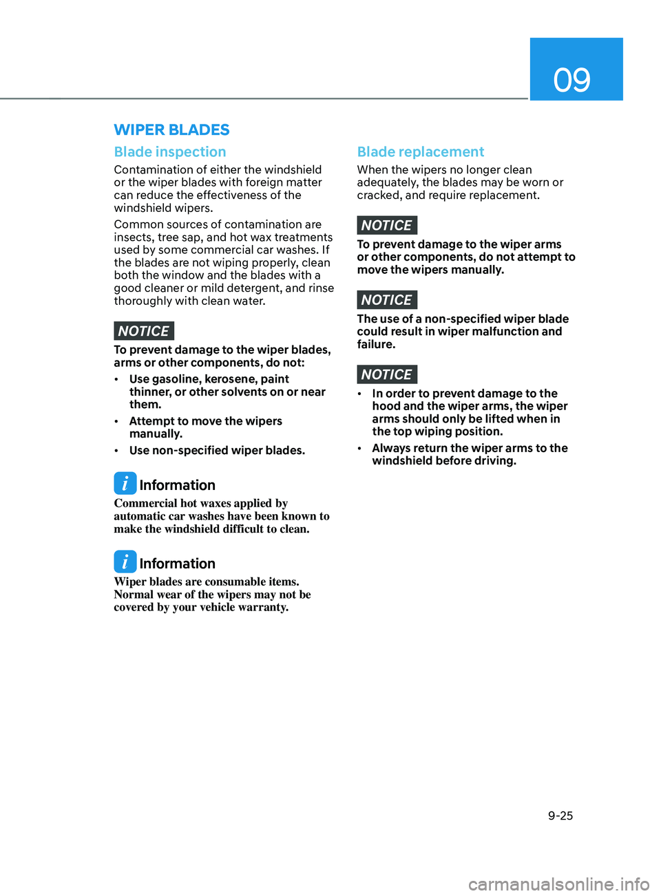 HYUNDAI SANTA FE LIMITED 2021  Owners Manual 09
9-25
WIPER BLADES
Blade inspection
Contamination of either the windshield 
or the wiper blades with foreign matter 
can reduce the effectiveness of the 
windshield wipers.
Common sources of contami