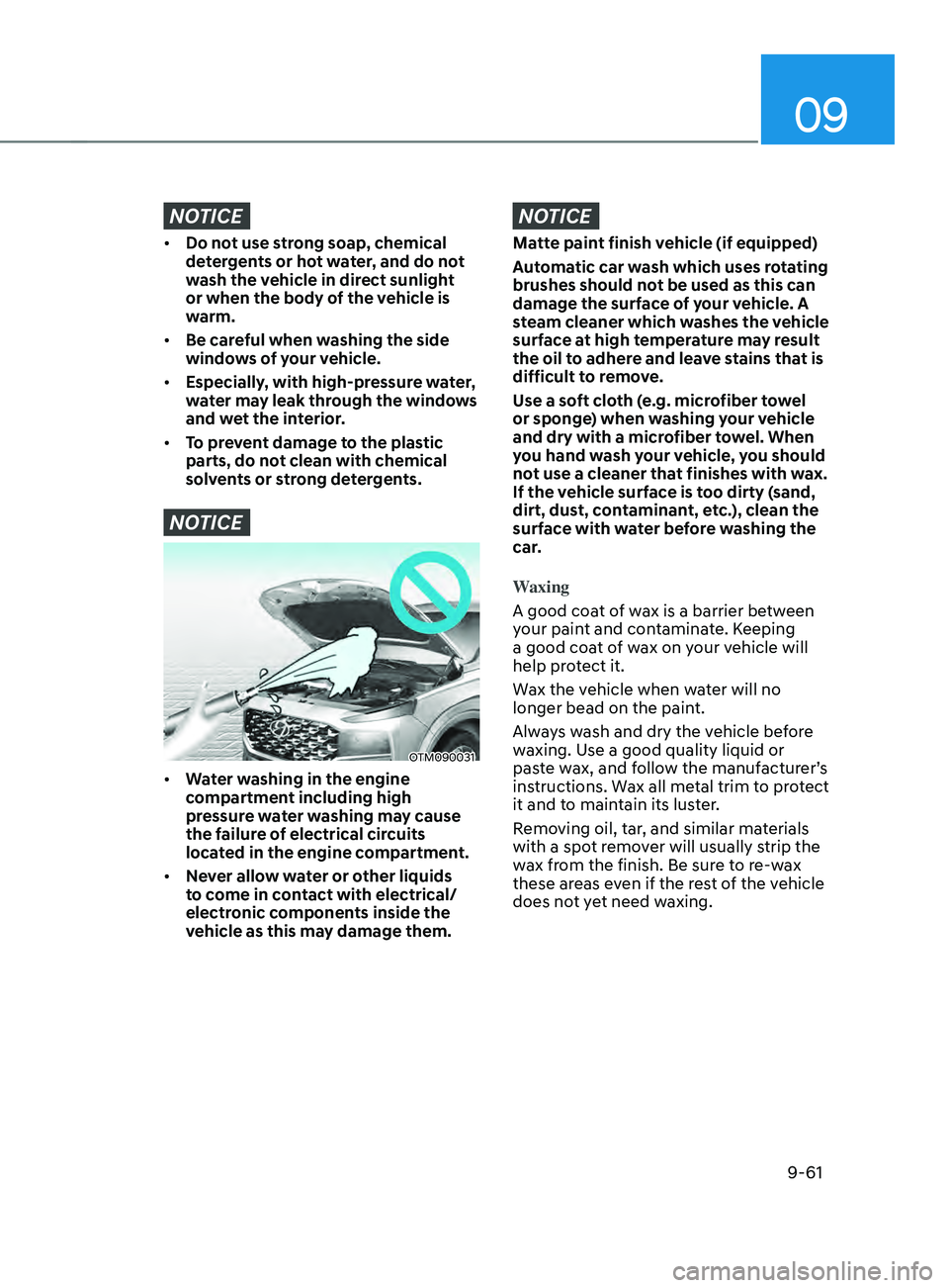 HYUNDAI SANTA FE LIMITED 2021  Owners Manual 09
9-61
NOTICE
•	Do not use strong soap, chemical 
detergents or hot water, and do not 
wash the vehicle in direct sunlight 
or when the body of the vehicle is 
warm.
•	 Be careful when washing th
