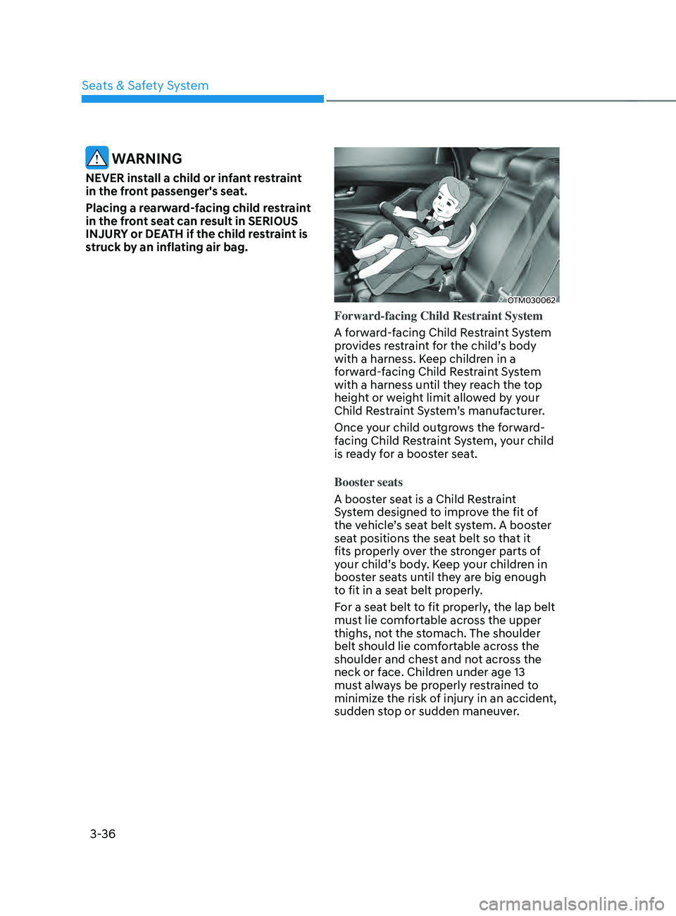 HYUNDAI SANTA FE LIMITED 2021 Repair Manual Seats & Safety System
3-36
 WARNING
NEVER install a child or infant restraint 
in the front passenger's seat.
Placing a rearward-facing child restraint 
in the front seat can result in SERIOUS 
IN
