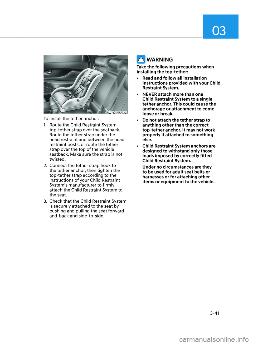 HYUNDAI SANTA FE LIMITED 2021 Manual PDF 03
3-41
OTM030027
To install the tether anchor:
1.
 Rout
e the Child Restraint System 
top-tether strap over the seatback. 
Route the tether strap under the 
head restraint and between the head 
restr