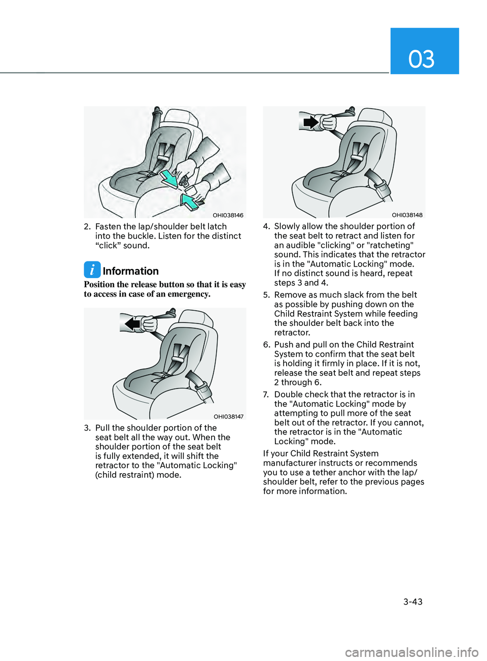 HYUNDAI SANTA FE LIMITED 2021 Manual PDF 03
3-43
OHI038146
2. Fasten the lap/shoulder belt latch 
into the buckle. Listen for the distinct 
“click” sound.
 Information
Position the release button so that it is easy 
to access in case of 