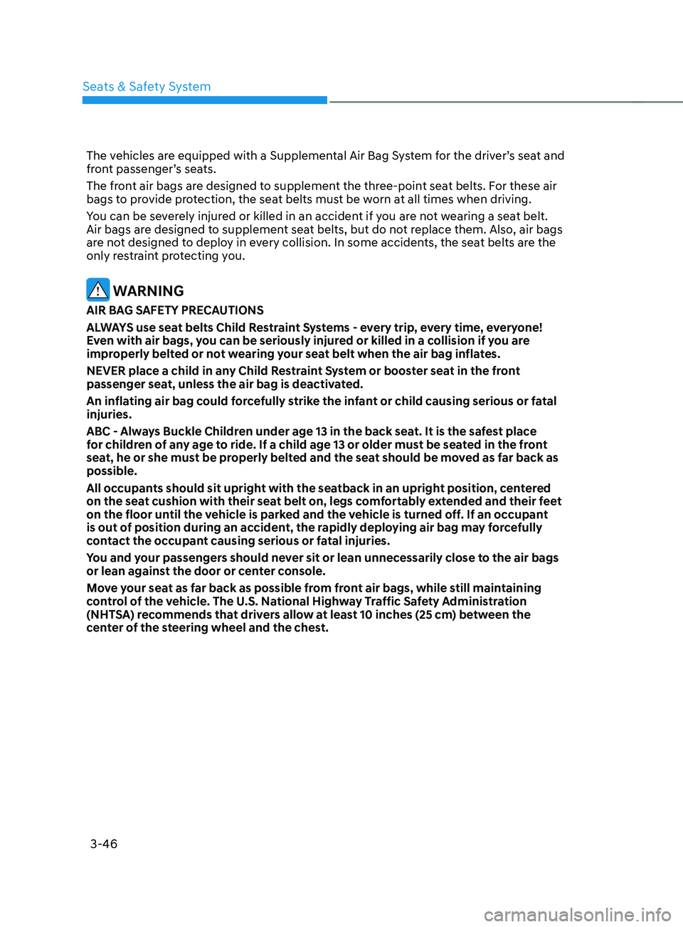 HYUNDAI SANTA FE LIMITED 2021 Manual PDF Seats & Safety System
3-46
The vehicles are equipped with a Supplemental Air Bag System for the driver’s seat and 
front passenger’s seats.
The front air bags are designed to supplement the three-
