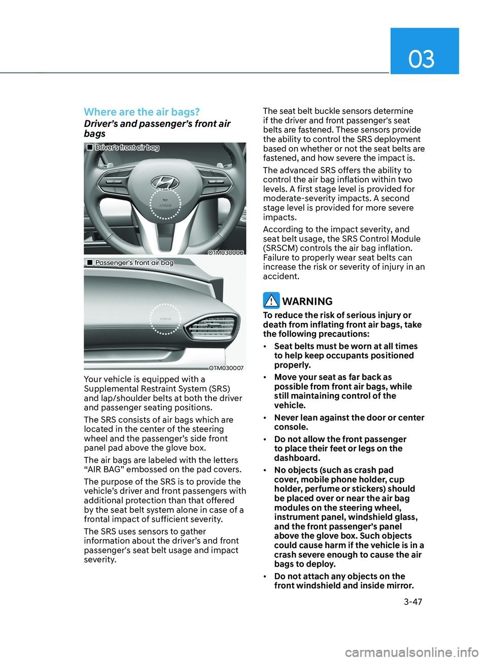 HYUNDAI SANTA FE LIMITED 2021 Manual PDF 03
3-47
Where are the air bags?
Driver’s and passenger’s front air 
bags
„„Driver’s front air bag
OTM030006
„„Passenger’s front air bag
OTM030007
Your vehicle is equipped w