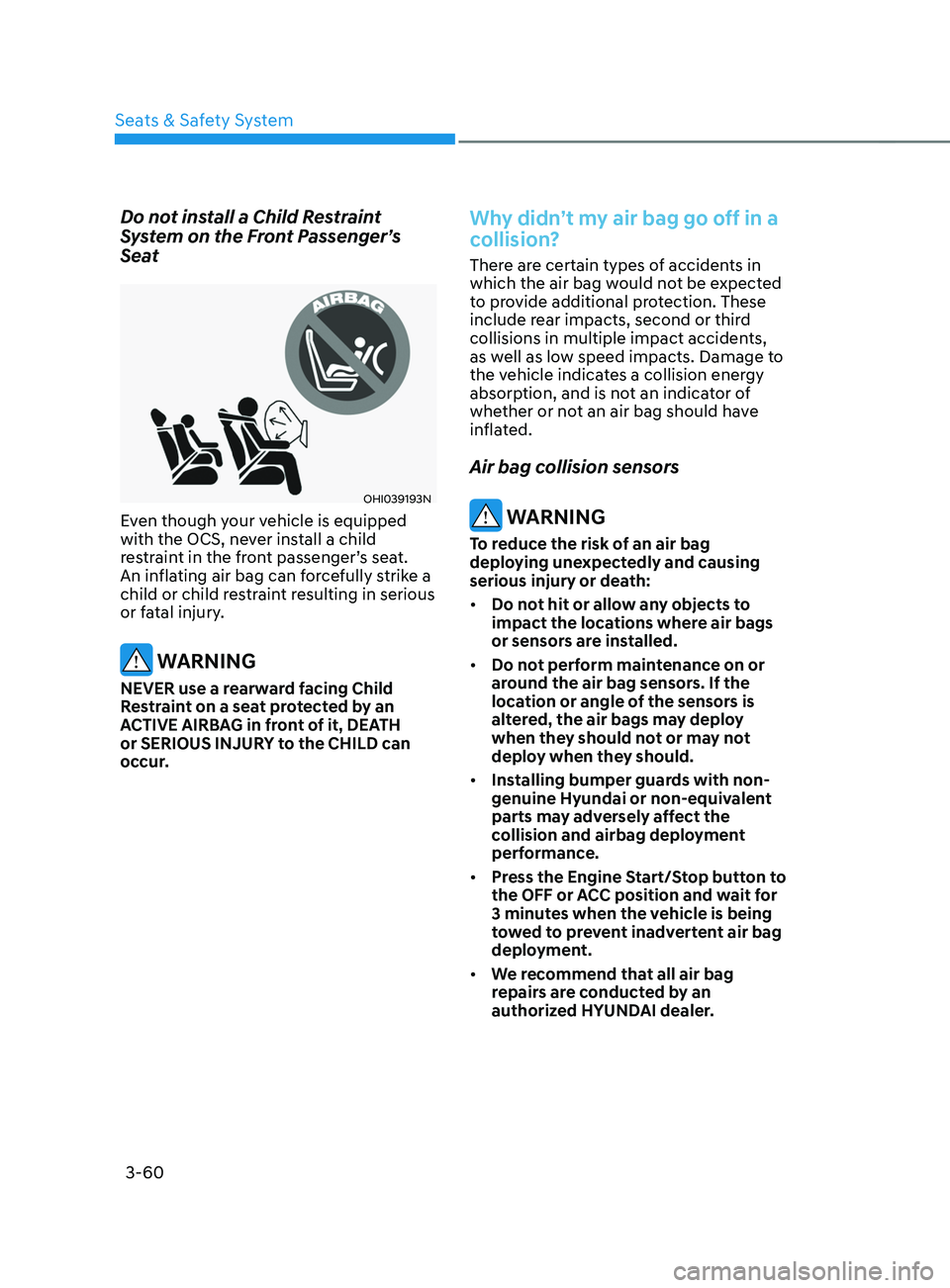HYUNDAI SANTA FE LIMITED 2021  Owners Manual Seats & Safety System
3-60
Do not install a Child Restraint 
System on the Front Passenger’s 
Seat
OHI039193N
Even though your vehicle is equipped 
with the OCS, never install a child 
restraint in 