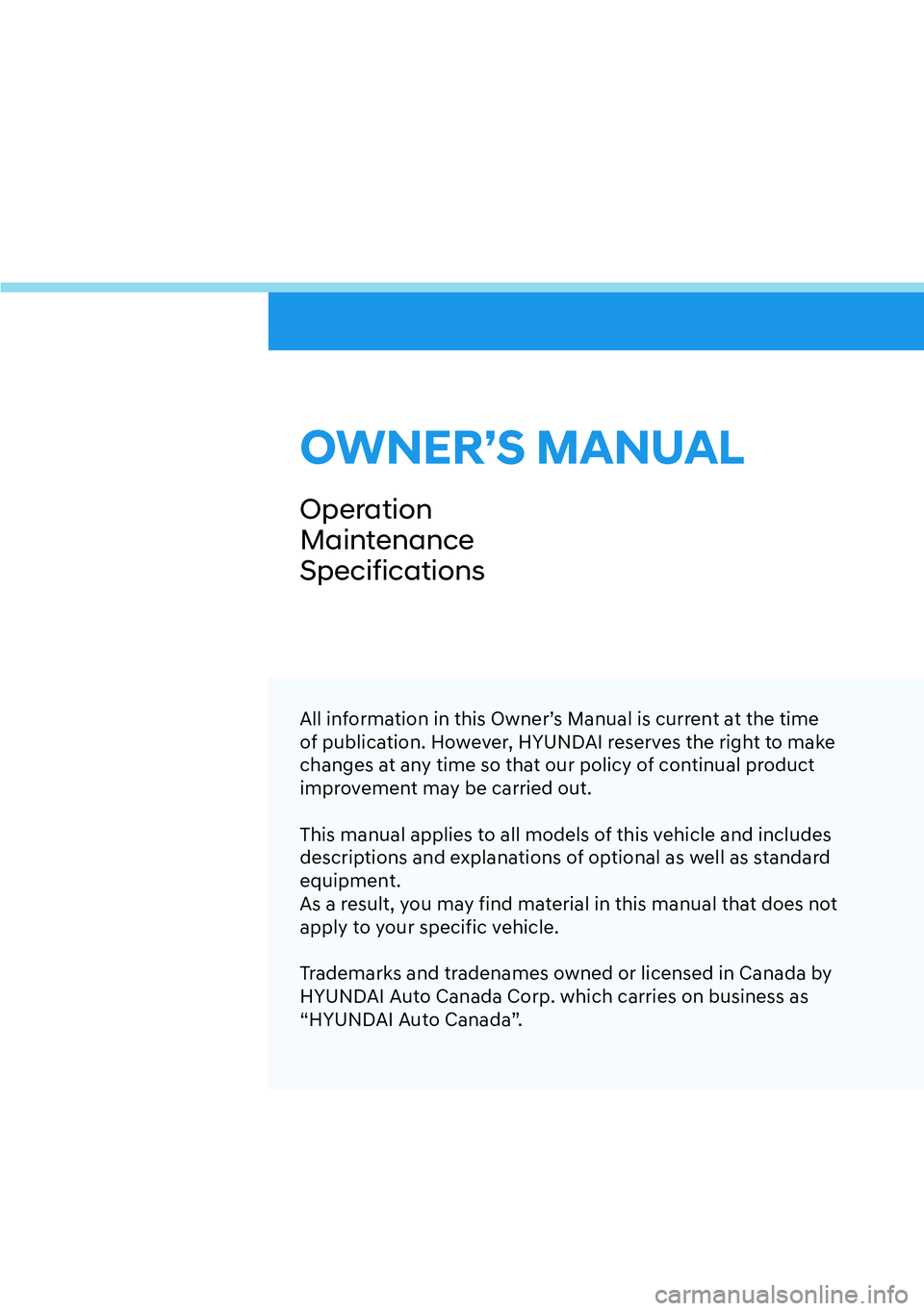 HYUNDAI SANTA FE HYBRID 2022  Owners Manual All information in this Owner’s Manual is current at the time  
of publication. However, HYUNDAI reserves the right to make 
changes at any time so that our policy of continual product 
improvement 