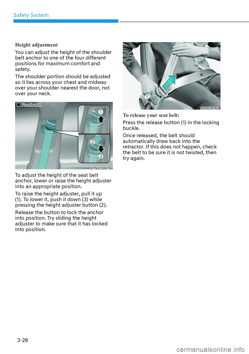 HYUNDAI SANTA FE HYBRID 2022  Owners Manual Safety System
3-26
Height adjustment
You can adjust the height of the shoulder  
belt anchor to one of the four different 
positions for maximum comfort and 
safety. 
The shoulder portion should be ad