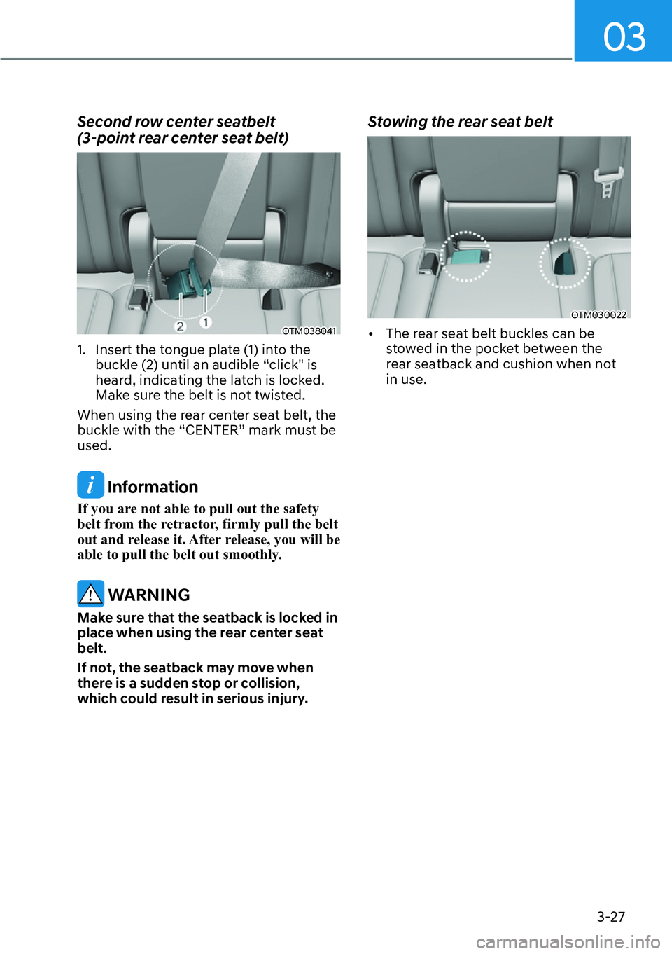 HYUNDAI SANTA FE HYBRID 2022  Owners Manual 03
3-27
Second row center seatbelt   
(3-point rear center seat belt)
OTM038041
1.  Insert the tongue plate (1) into the  buckle (2) until an audible “click" is  
heard, indicating the latch is 