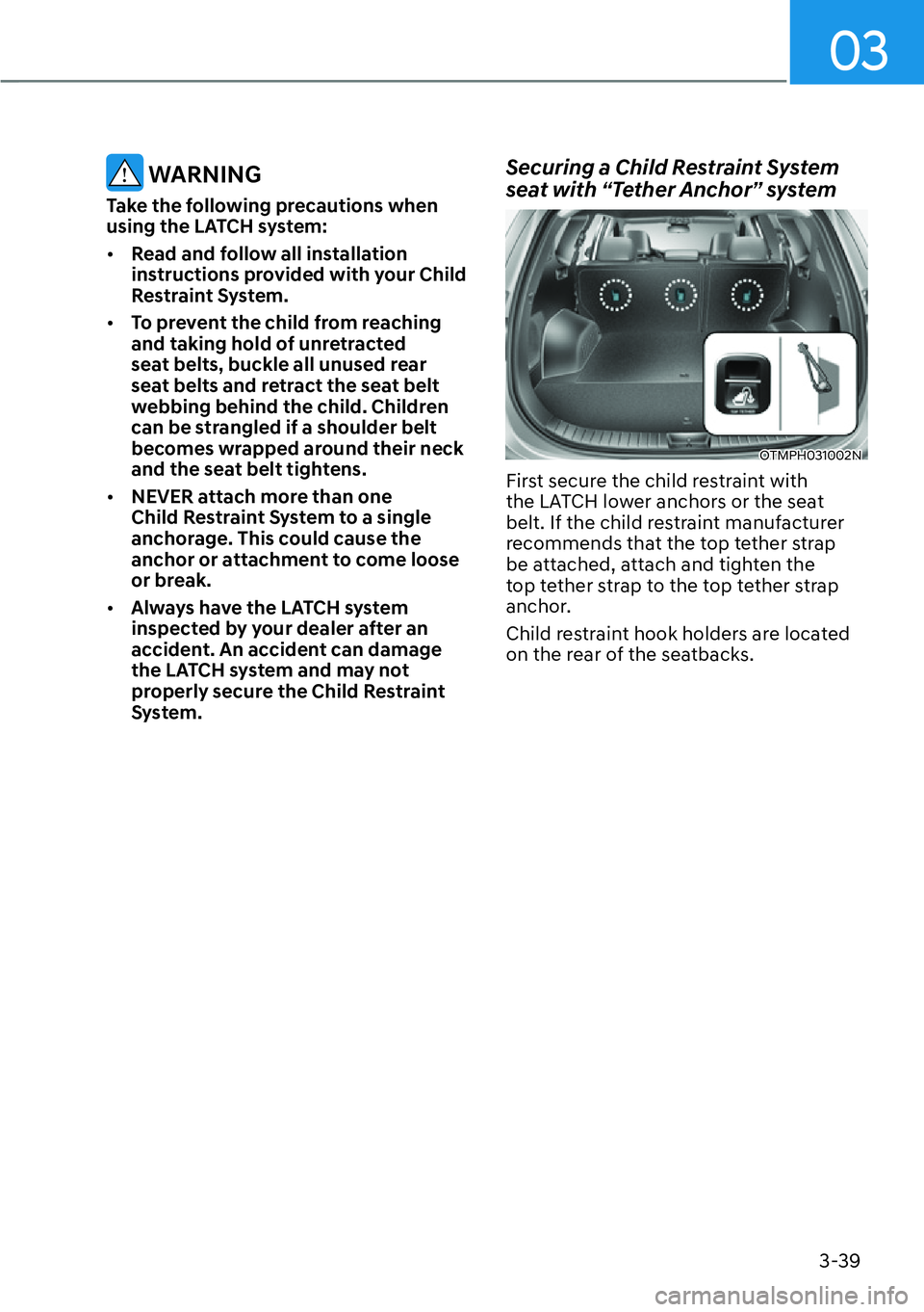 HYUNDAI SANTA FE HYBRID 2022  Owners Manual 03
3-39
 WARNING
Take the following precautions when  
using the LATCH system: [� Read and follow all installation  
instructions provided with your Child 
Restraint System.
[� To prevent the chil