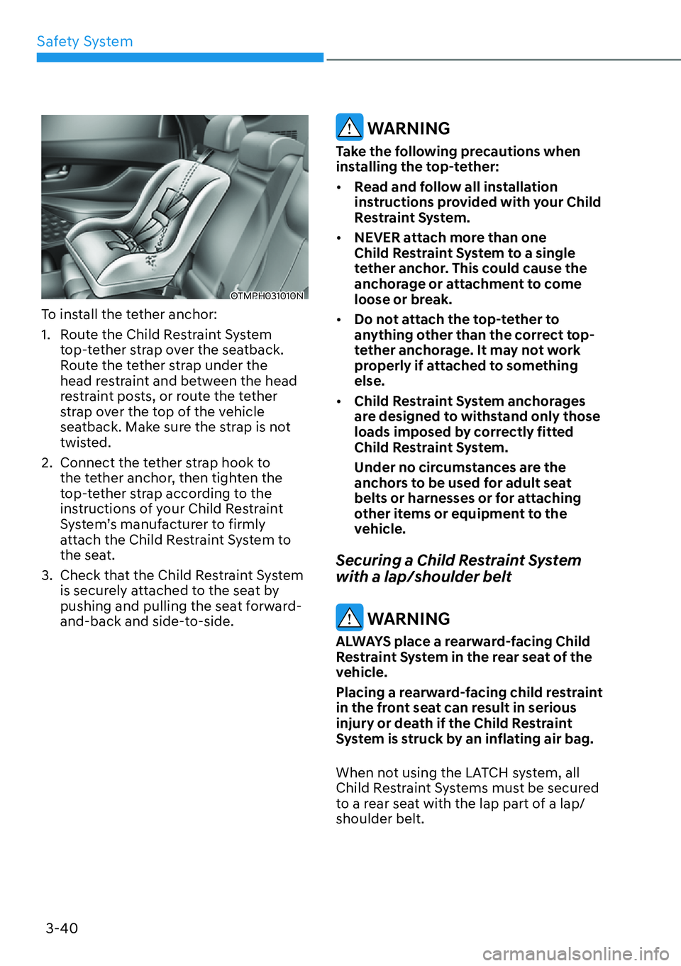 HYUNDAI SANTA FE HYBRID 2022  Owners Manual Safety System
3-40
OTMPH031010N
To install the tether anchor: 
1.  Route the Child Restraint System  top-tether strap over the seatback.  
Route the tether strap under the 
head restraint and between 