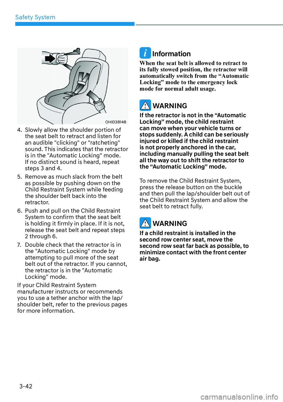 HYUNDAI SANTA FE HYBRID 2022  Owners Manual Safety System
3-42
OHI038148
4.  Slowly allow the shoulder portion of  the seat belt to retract and listen for  
an audible "clicking" or "ratcheting" 
sound. This indicates that the r