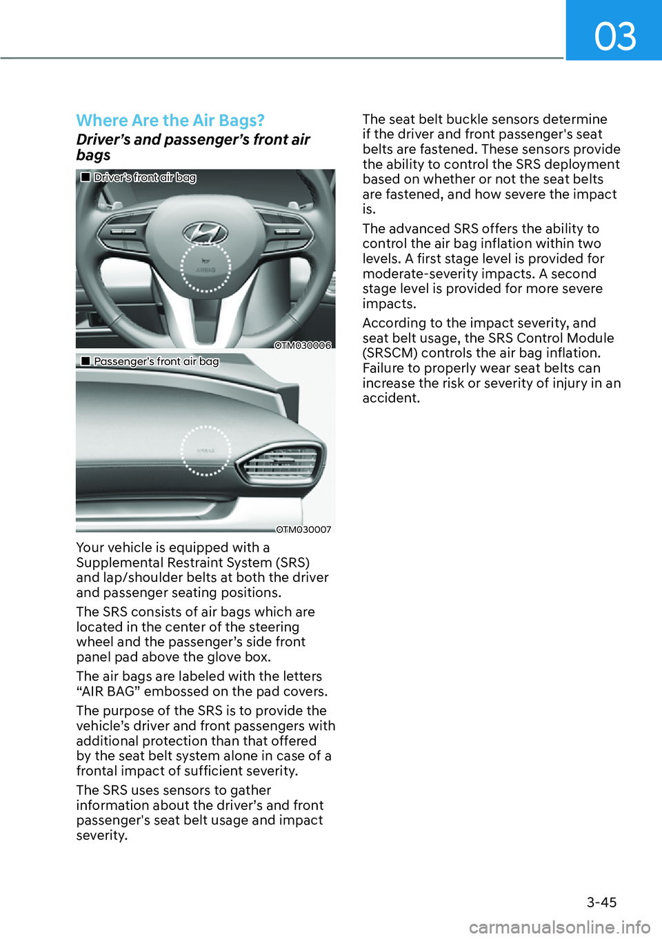 HYUNDAI SANTA FE HYBRID 2022  Owners Manual 03
3-45
Where Are the Air Bags?
Driver’s and passenger’s front air  bags
��„Driver’s front air bag
OTM030006
��„Passenger’s front air bag
OTM030007
Your vehicle is equipped with a  
Supp