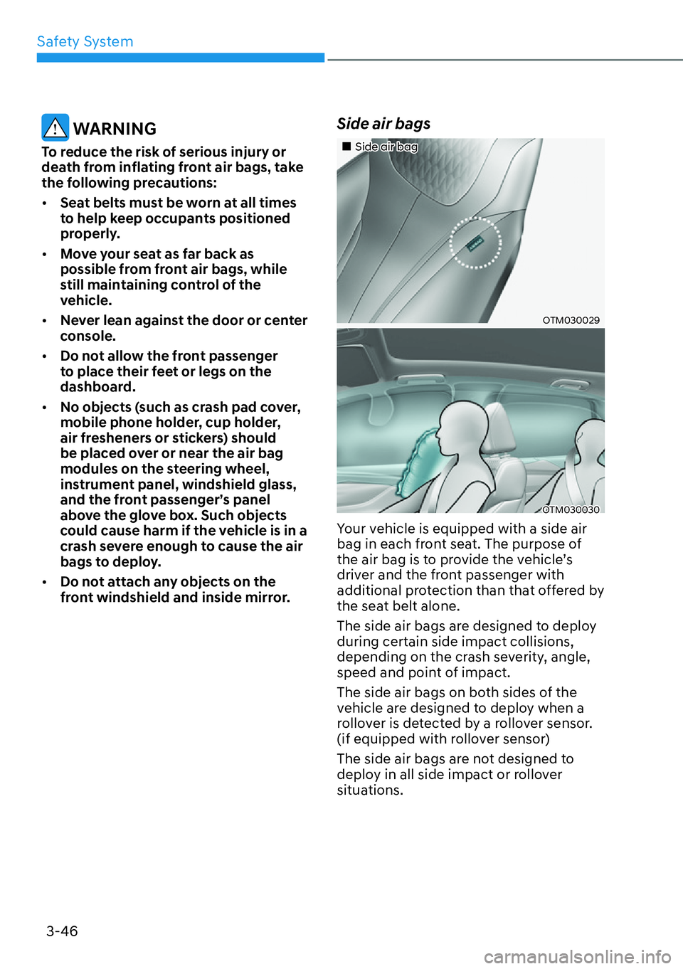 HYUNDAI SANTA FE HYBRID 2022  Owners Manual Safety System
3-46
 WARNING
To reduce the risk of serious injury or  
death from inflating front air bags, take 
the following precautions: [� Seat belts must be worn at all times  
to help keep occ