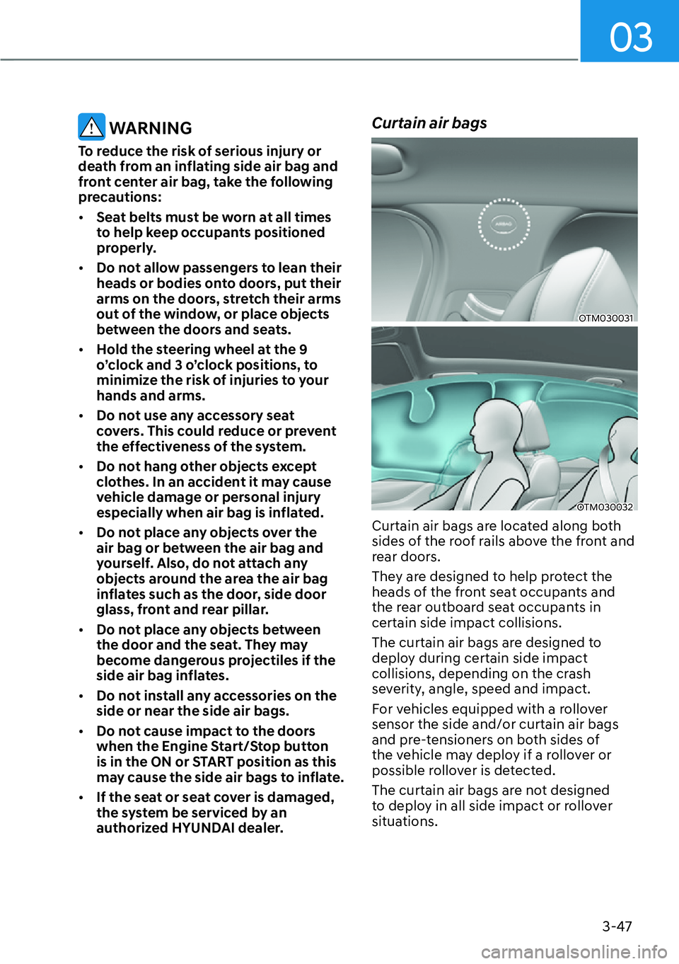 HYUNDAI SANTA FE HYBRID 2022  Owners Manual 03
3-47
 WARNING
To reduce the risk of serious injury or  
death from an inflating side air bag and 
front center air bag, take the following 
precautions: [� Seat belts must be worn at all times  
