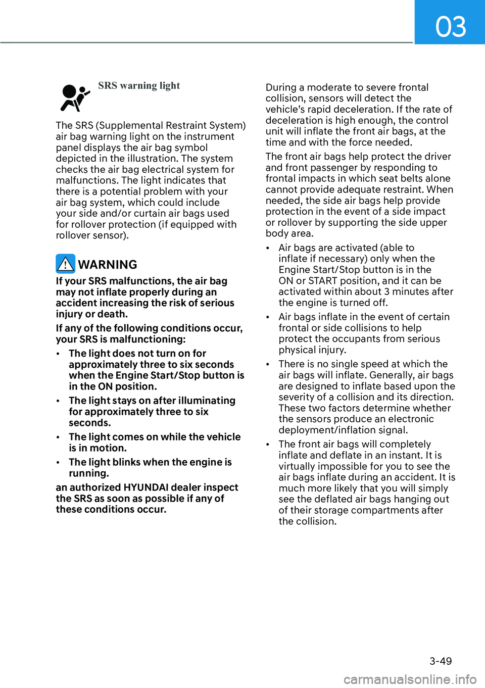 HYUNDAI SANTA FE HYBRID 2022  Owners Manual 03
3-49
SRS warning light
The SRS (Supplemental Restraint System)  
air bag warning light on the instrument 
panel displays the air bag symbol 
depicted in the illustration. The system 
checks the air