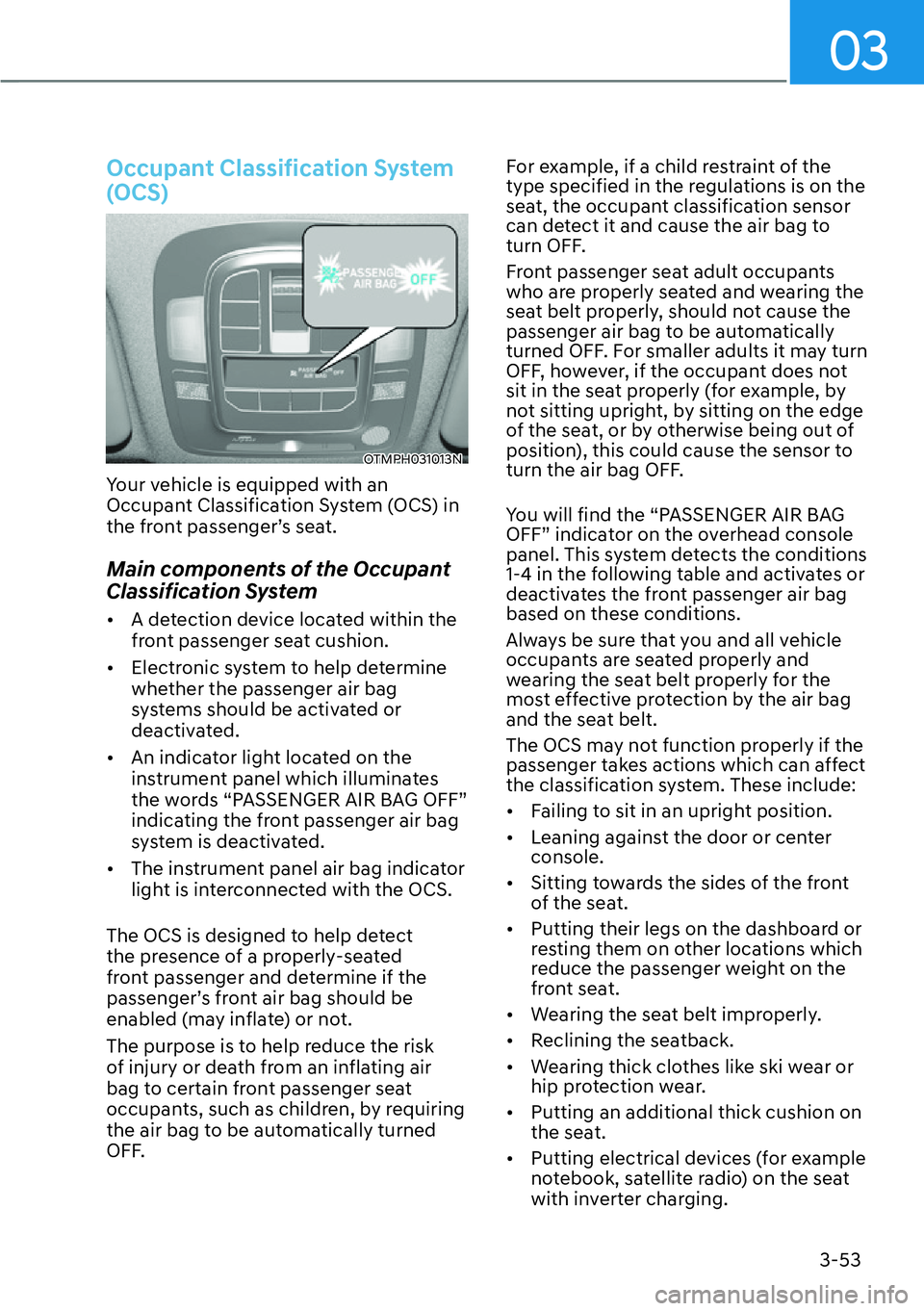 HYUNDAI SANTA FE HYBRID 2022  Owners Manual 03
3-53
Occupant Classification System  
(OCS)
OTMPH031013N
Your vehicle is equipped with an  
Occupant Classification System (OCS) in 
the front passenger’s seat. 
Main components of the Occupant  