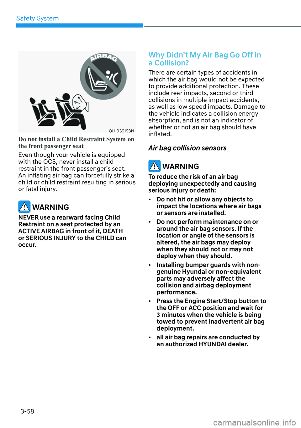 HYUNDAI SANTA FE HYBRID 2022  Owners Manual Safety System
3-58
OHI039193N
Do not install a Child Restraint System on  
the front passenger seat
Even though your vehicle is equipped  
with the OCS, never install a child 
restraint in the front p