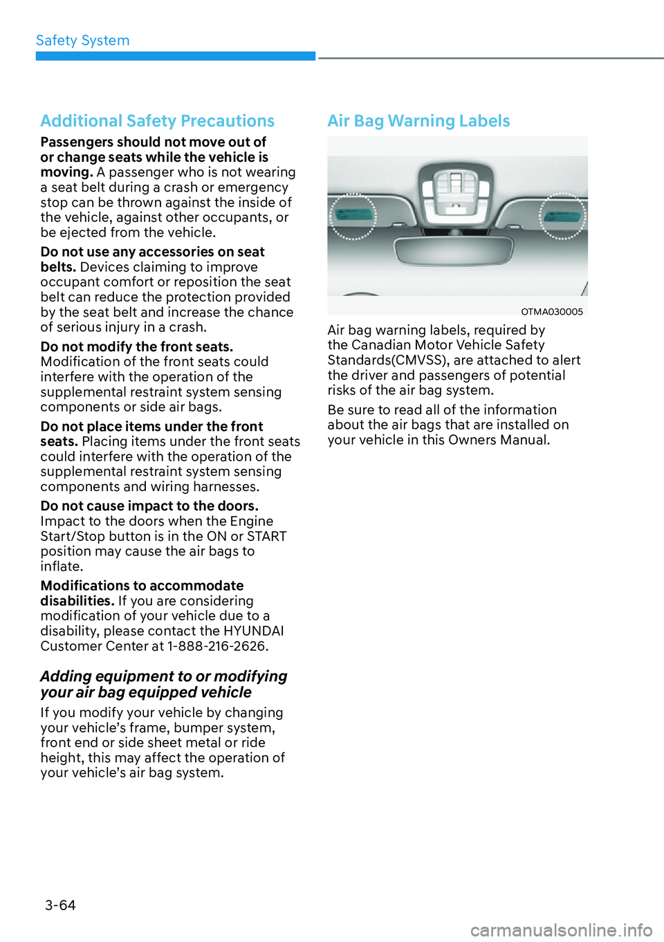 HYUNDAI SANTA FE HYBRID 2022  Owners Manual Safety System
3-64
Additional Safety Precautions
Passengers should not move out of  
or change seats while the vehicle is 
moving. A passenger who is not wearing 
a seat belt during a crash or emergen