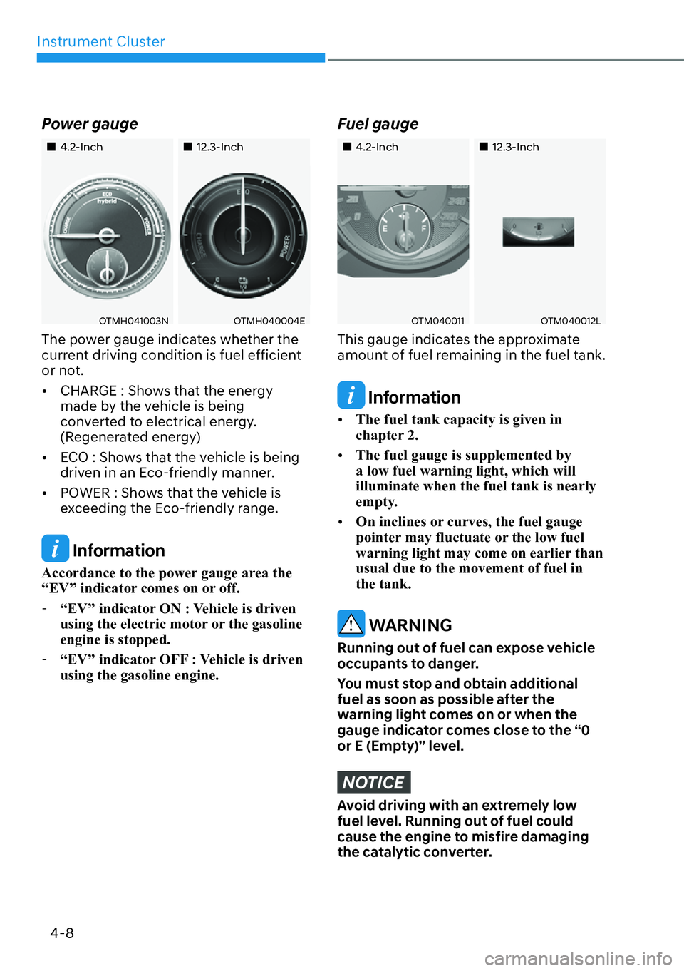 HYUNDAI SANTA FE HYBRID 2022  Owners Manual Instrument Cluster
4-8
Power gauge
��„4.2-Inch
��„12.3-Inch
OTMH041003NOTMH040004E
The power gauge indicates whether the  
current driving condition is fuel efficient 
or not. [� CHARGE : Show