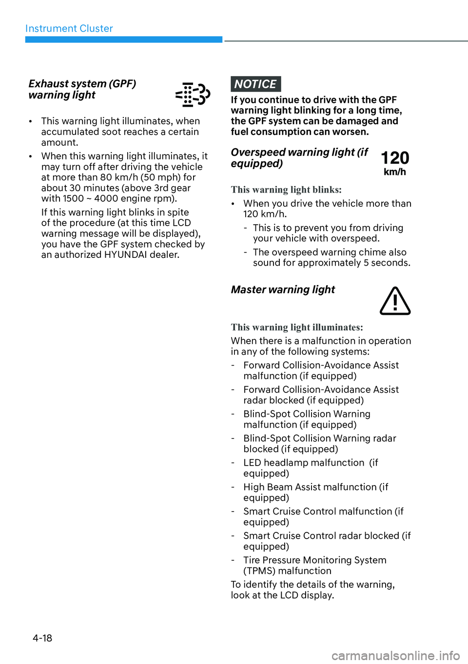 HYUNDAI SANTA FE HYBRID 2022  Owners Manual Instrument Cluster
4-18
Exhaust system (GPF)  
warning light
[�
This warning light illuminates, when  
accumulated soot reaches a certain amount.
[� When this warning light illuminates, it 
may tu