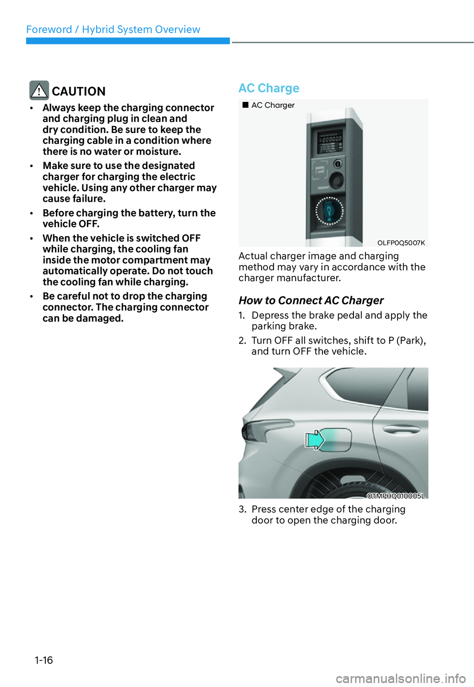 HYUNDAI SANTA FE HYBRID 2022 User Guide Foreword / Hybrid System Overview
1-16
 CAUTION
[� Always keep the charging connector  
and charging plug in clean and 
dry condition. Be sure to keep the 
charging cable in a condition where 
there