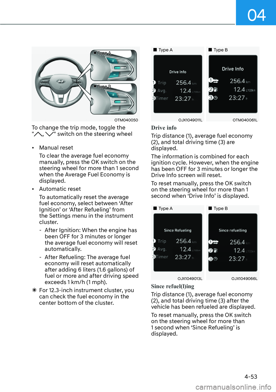 HYUNDAI SANTA FE HYBRID 2022  Owners Manual 04
4-53
v Type A
v Type B
OTM040050
To change the trip mode, toggle the   "
, " switch on the steering wheel
[� Manual reset  
To clear the average fuel economy  
manually, press the OK sw
