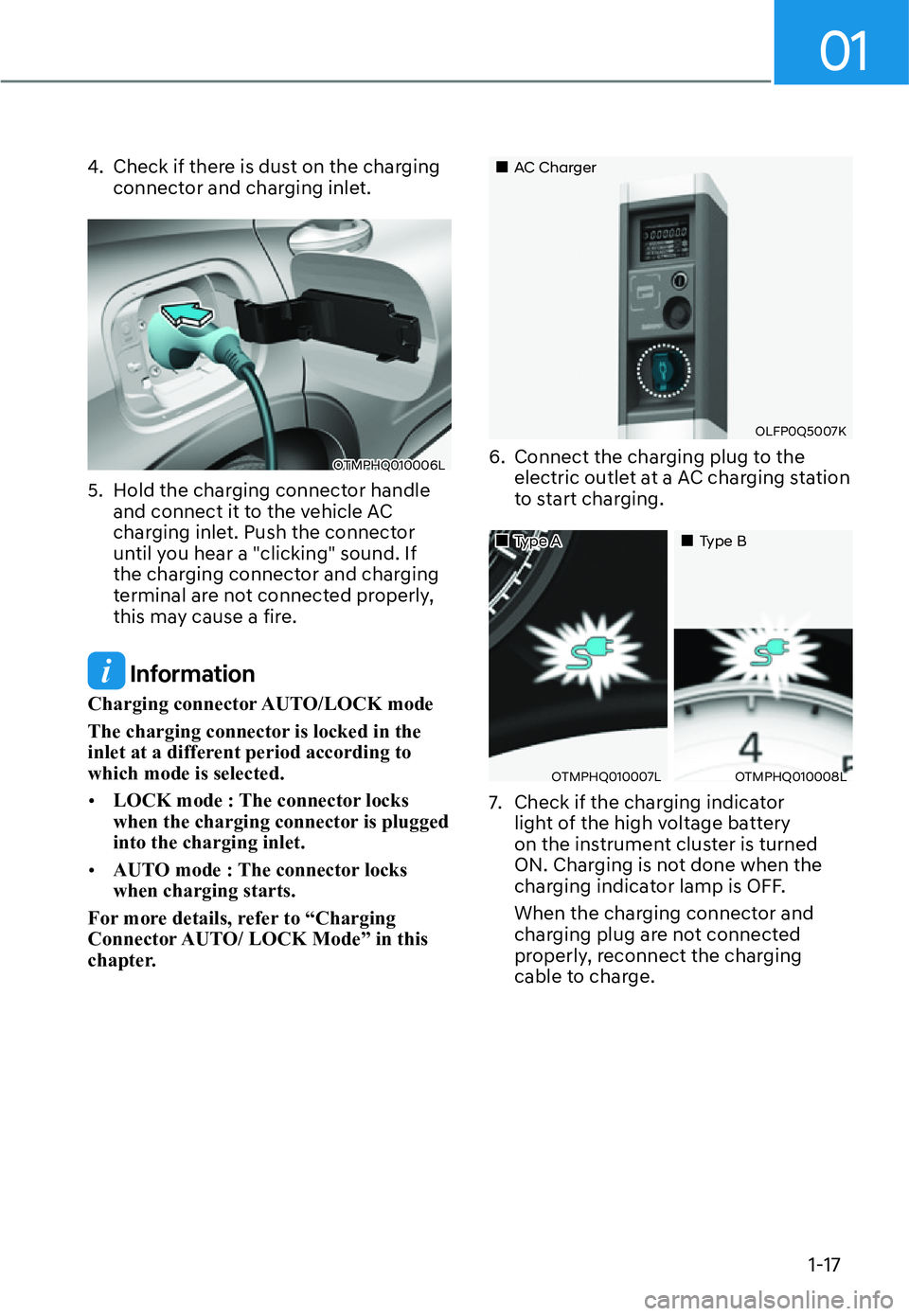 HYUNDAI SANTA FE HYBRID 2022 Owners Manual 01
1-17
4.  Check if there is dust on the charging 
connector and charging inlet.
OTMPHQ010006L
5.  Hold the charging connector handle  and connect it to the vehicle AC  
charging inlet. Push the conn