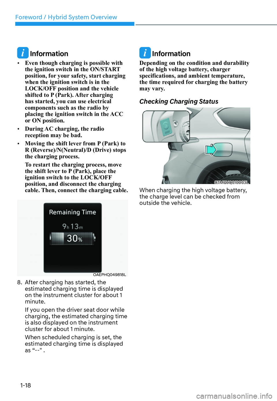 HYUNDAI SANTA FE HYBRID 2022 Owners Manual Foreword / Hybrid System Overview
1-18
 Information
[� Even though charging is possible with  
the ignition switch in the ON/START 
position, for your safety, start charging when the ignition switch