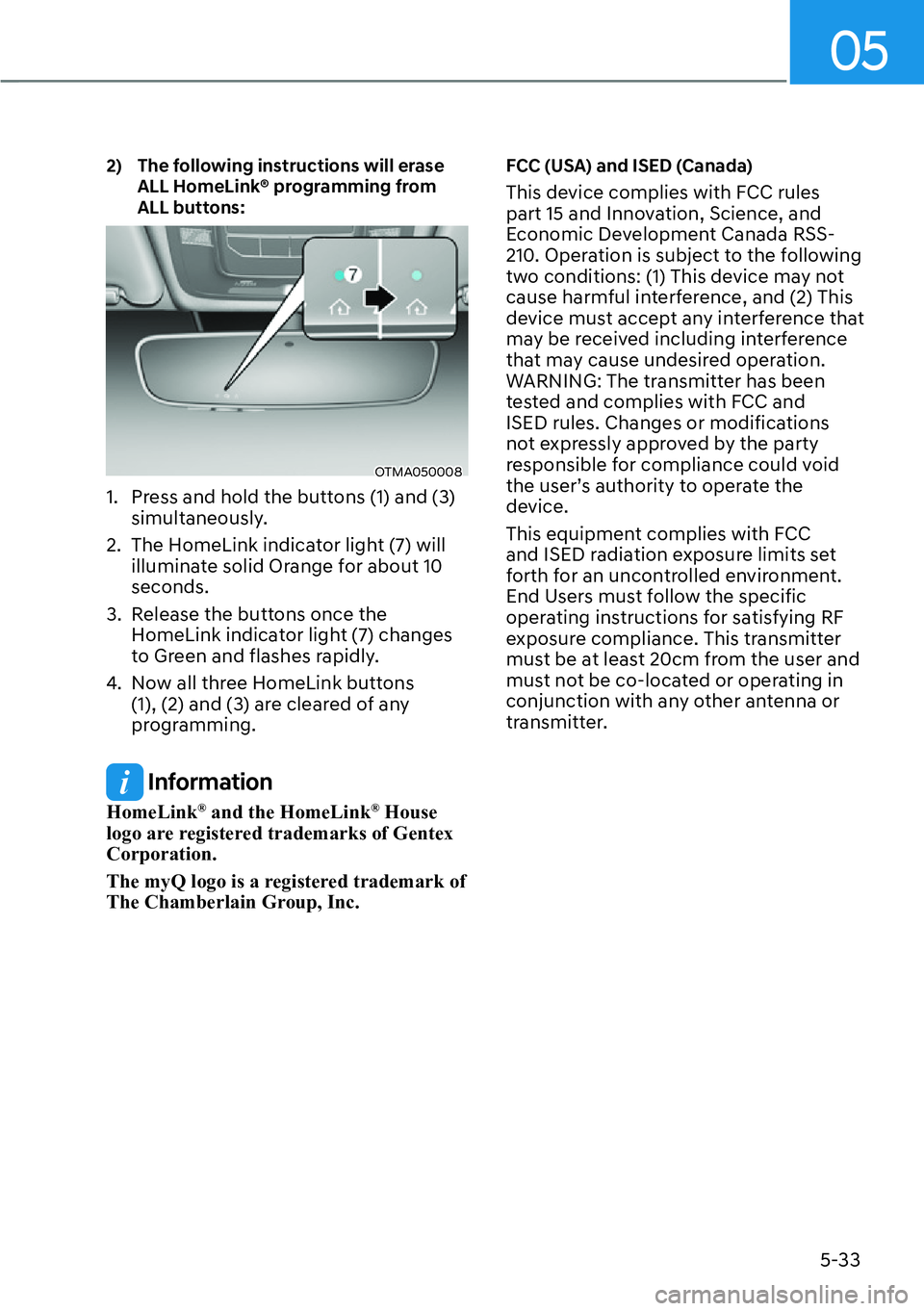 HYUNDAI SANTA FE HYBRID 2022  Owners Manual 05
5-33
2)   The following instructions will erase 
ALL HomeLink® programming from  
ALL buttons:
OTMA050008
1.  Press and hold the buttons (1) and (3)  simultaneously.
2.  The HomeLink indicator lig