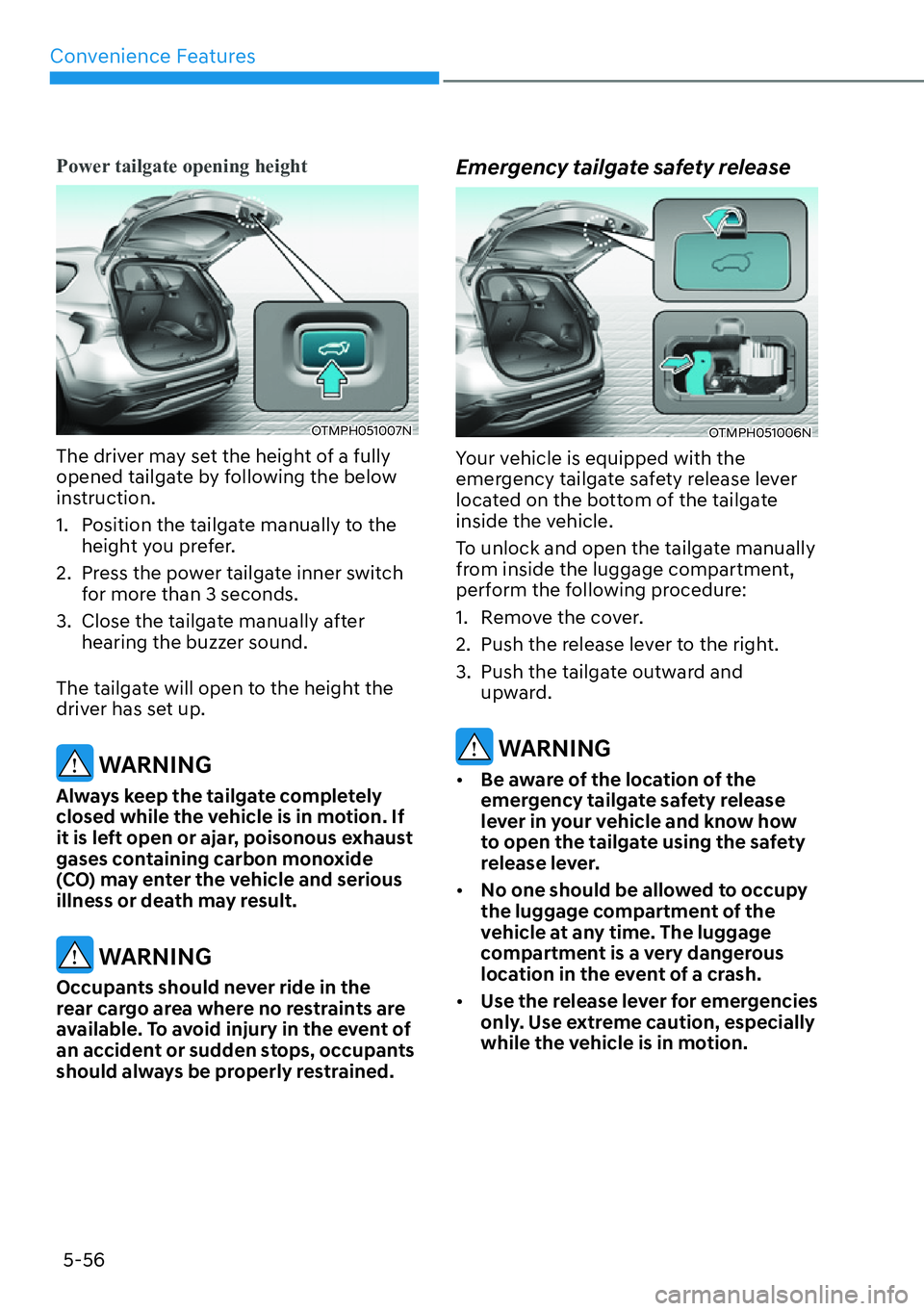 HYUNDAI SANTA FE HYBRID 2022 Owners Manual Convenience Features
5-56
Power tailgate opening height
OTMPH051007N
The driver may set the height of a fully
opened tailgate by following the below
instruction.
1. Position the tailgate manually HYUNDAI SANTA FE HYBRID 2022 Owners Manual Convenience Features
5-56
Power tailgate opening height
OTMPH051007N
The driver may set the height of a fully
opened tailgate by following the below
instruction.
1. Position the tailgate manually