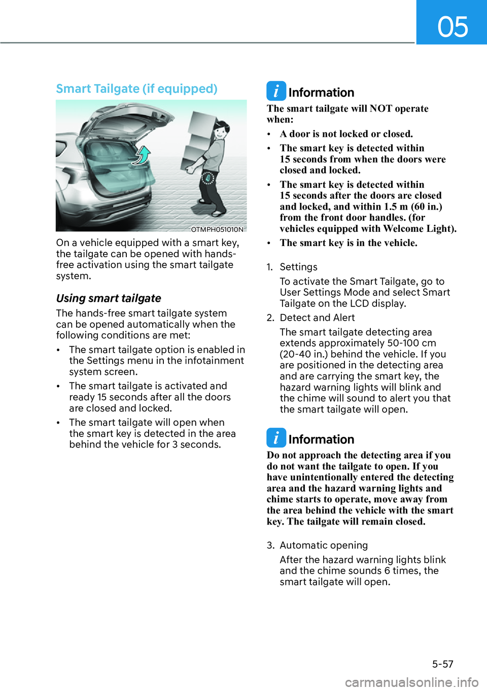 HYUNDAI SANTA FE HYBRID 2022 Owners Manual 05
5-57
Smart Tailgate (if equipped)
OTMPH051010N
On a vehicle equipped with a smart key,
the tailgate can be opened with hands-
free activation using the smart tailgate
system.
Using smart tailga HYUNDAI SANTA FE HYBRID 2022 Owners Manual 05
5-57
Smart Tailgate (if equipped)
OTMPH051010N
On a vehicle equipped with a smart key,
the tailgate can be opened with hands-
free activation using the smart tailgate
system.
Using smart tailga